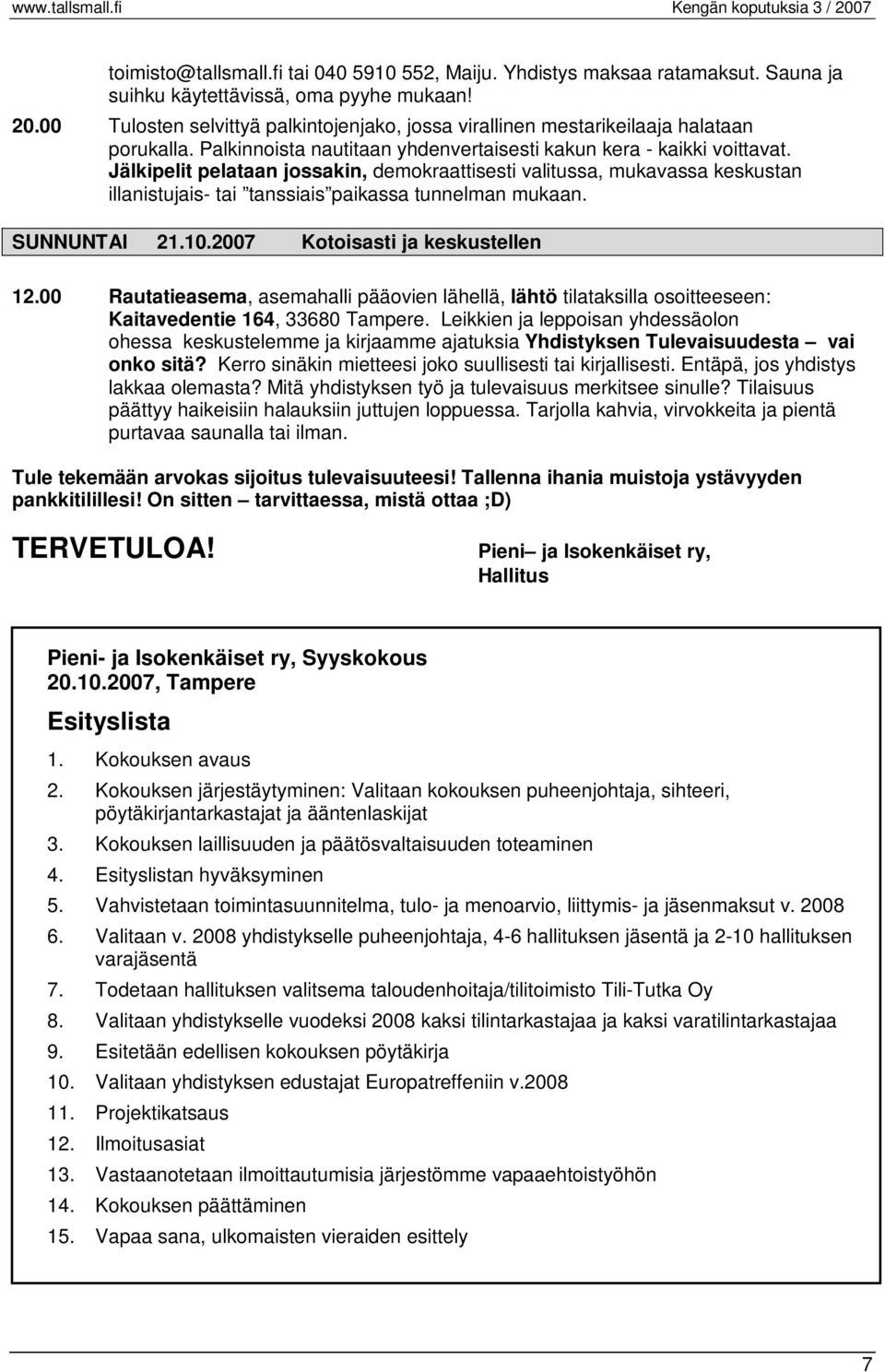 Jälkipelit pelataan jossakin, demokraattisesti valitussa, mukavassa keskustan illanistujais- tai tanssiais paikassa tunnelman mukaan. SUNNUNTAI 21.10.2007 Kotoisasti ja keskustellen 12.