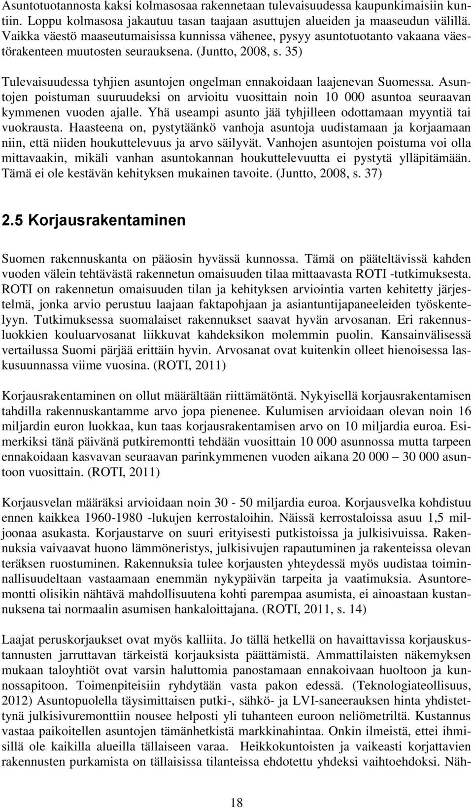 35) Tulevaisuudessa tyhjien asuntojen ongelman ennakoidaan laajenevan Suomessa. Asuntojen poistuman suuruudeksi on arvioitu vuosittain noin 10 000 asuntoa seuraavan kymmenen vuoden ajalle.