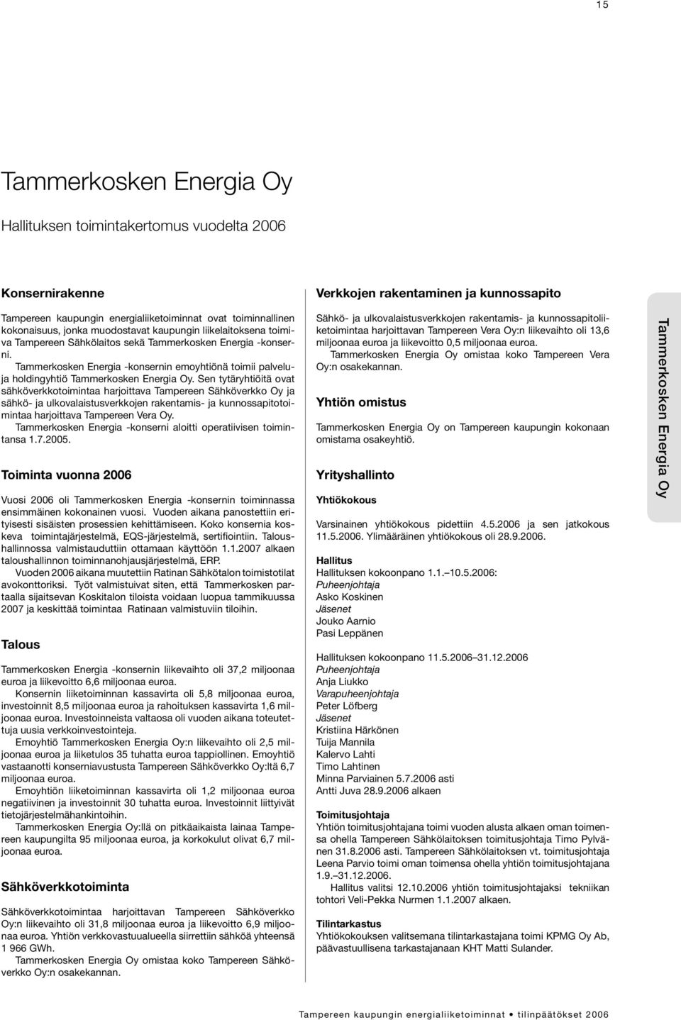 Sen tytäryhtiöitä ovat sähköverkkotoimintaa harjoittava Tampereen Sähköverkko Oy ja sähkö- ja ulkovalaistusverkkojen rakentamis- ja kunnossapitotoimintaa harjoittava Tampereen Vera Oy.