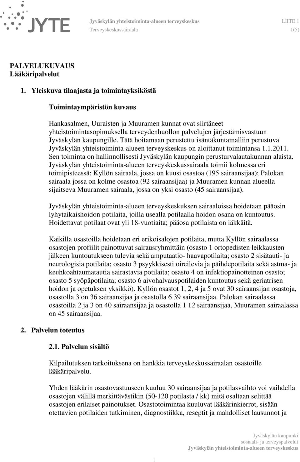 Jyväskylän kaupungille. Tätä hoitamaan perustettu isäntäkuntamalliin perustuva Jyväskylän yhteistoiminta-alueen terveyskeskus on aloittanut toimintansa 1.1.2011.