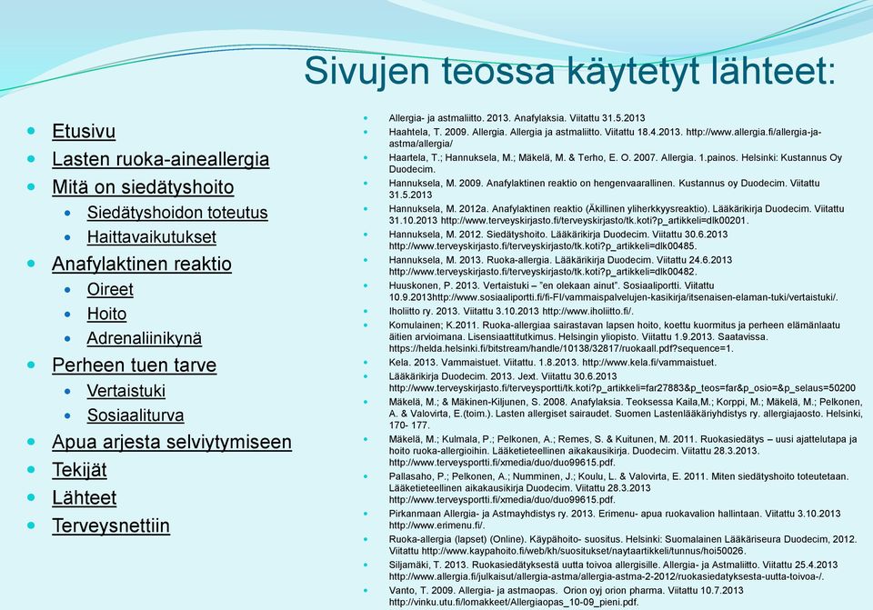 Anafylaktinen reaktio on hengenvaarallinen. Kustannus oy Duodecim. Viitattu 31.5.2013 Hannuksela, M. 2012a. Anafylaktinen reaktio (Äkillinen yliherkkyysreaktio). Lääkärikirja Duodecim. Viitattu 31.10.