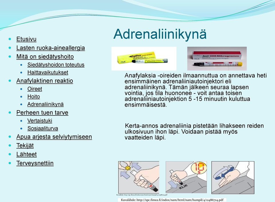 ensimmäisestä. Kerta-annos adrenaliinia pistetään lihakseen reiden ulkosivuun ihon läpi. Voidaan pistää myös vaatteiden läpi.