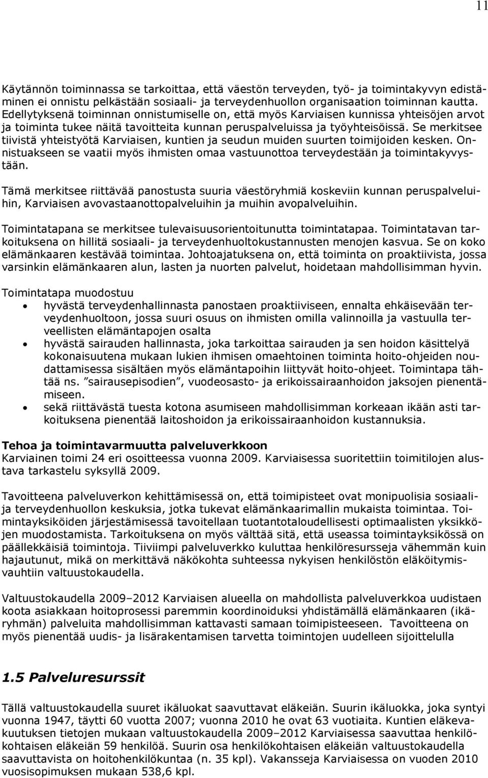 Se merkitsee tiivistä yhteistyötä Karviaisen, kuntien ja seudun muiden suurten toimijoiden kesken. Onnistuakseen se vaatii myös ihmisten omaa vastuunottoa terveydestään ja toimintakyvystään.