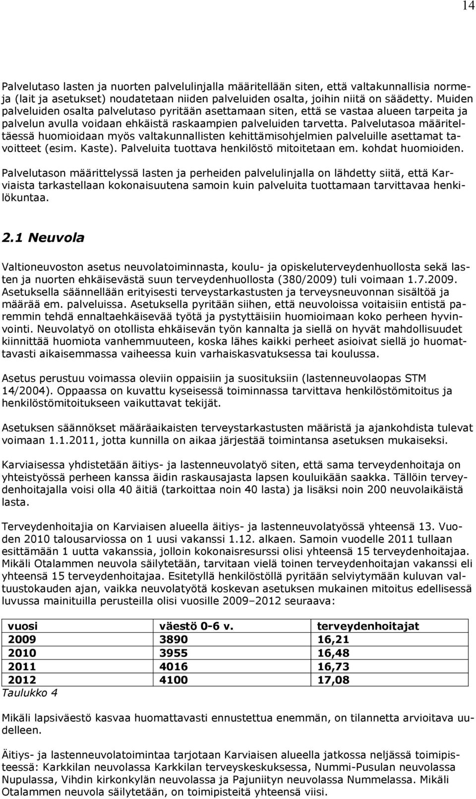 Palvelutasoa määriteltäessä huomioidaan myös valtakunnallisten kehittämisohjelmien palveluille asettamat tavoitteet (esim. Kaste). Palveluita tuottava henkilöstö mitoitetaan em. kohdat huomioiden.