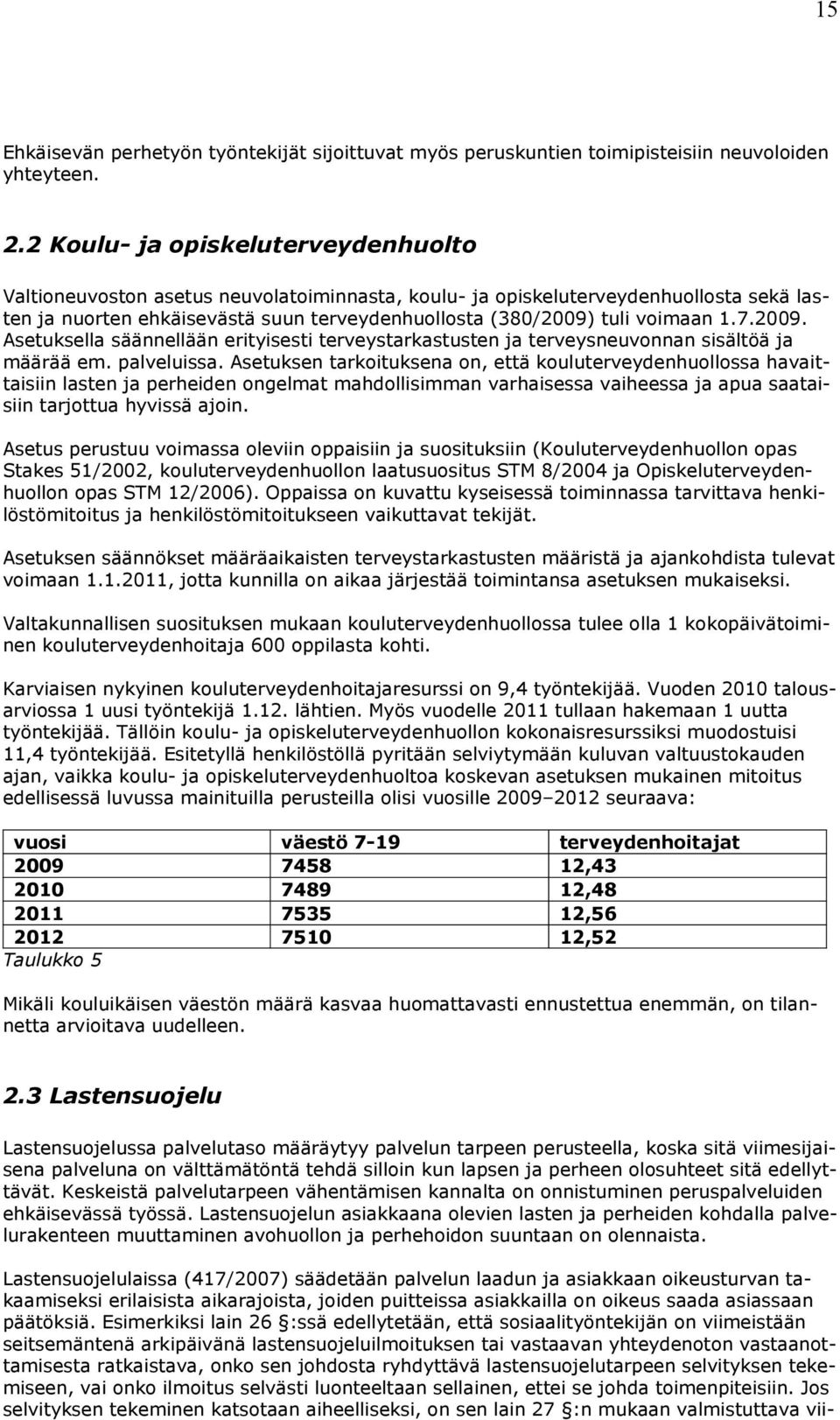 1.7.2009. Asetuksella säännellään erityisesti terveystarkastusten ja terveysneuvonnan sisältöä ja määrää em. palveluissa.