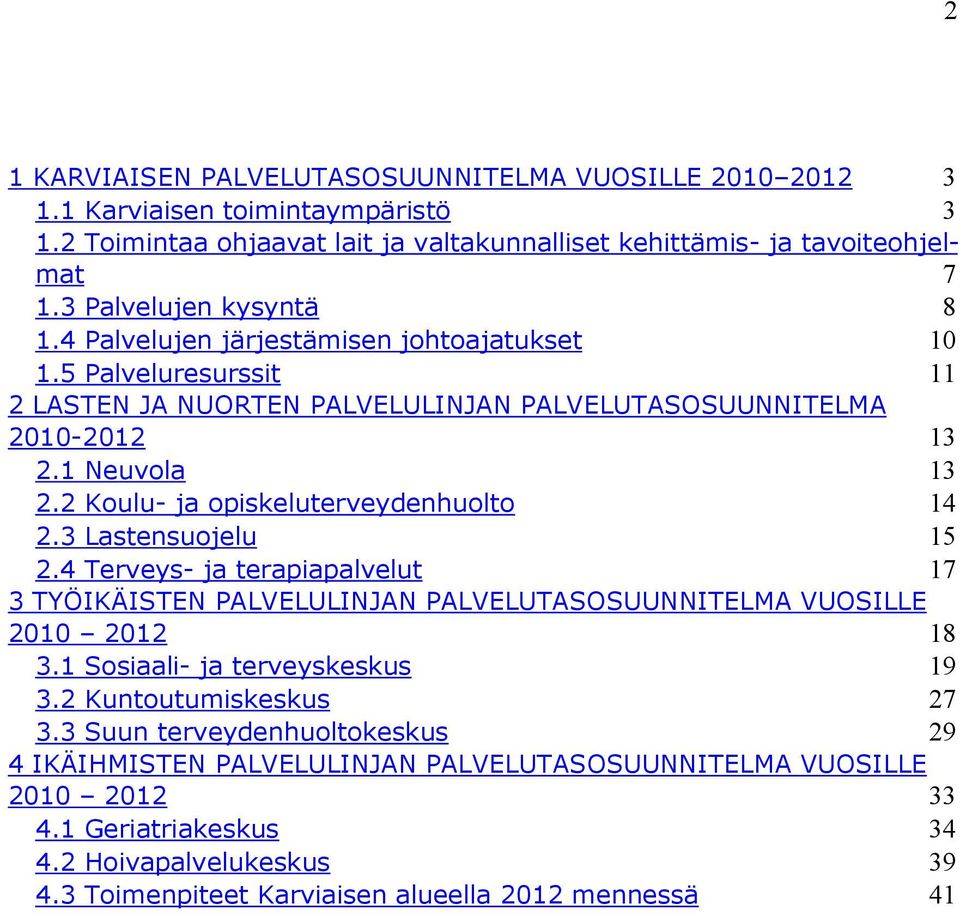 2 Koulu- ja opiskeluterveydenhuolto 14 2.3 Lastensuojelu 15 2.4 Terveys- ja terapiapalvelut 17 3 TYÖIKÄISTEN PALVELULINJAN PALVELUTASOSUUNNITELMA VUOSILLE 2010 2012 18 3.