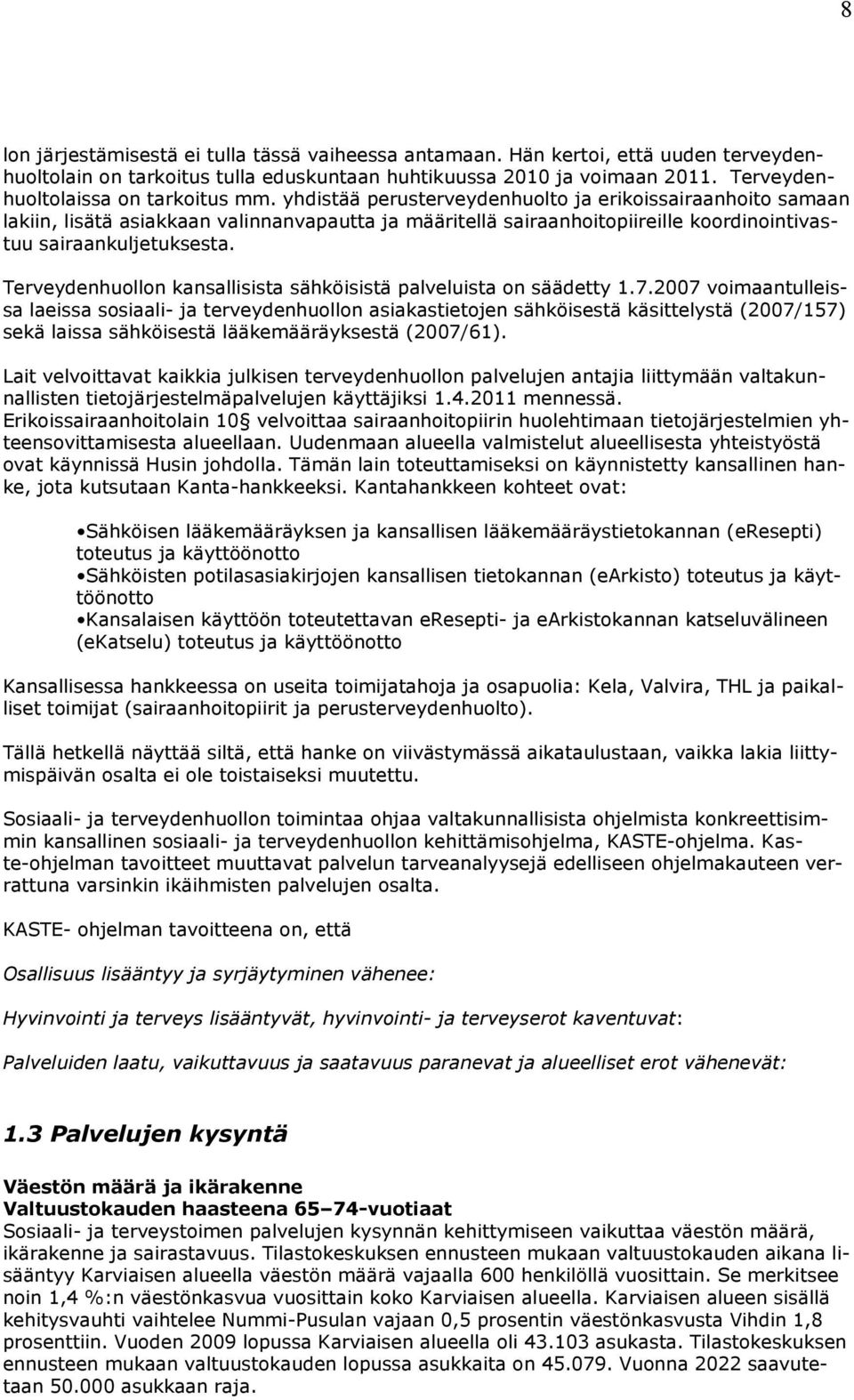 yhdistää perusterveydenhuolto ja erikoissairaanhoito samaan lakiin, lisätä asiakkaan valinnanvapautta ja määritellä sairaanhoitopiireille koordinointivastuu sairaankuljetuksesta.