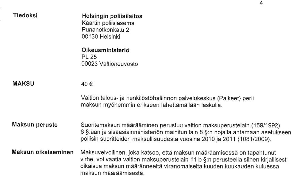 Maksun peruste Suoritemaksun määrääminen perustuu valtion maksuperustelain (159/1992) 6 :ään ja sisäasiainministeriön mainitun lain 8 :n nojalla antamaan asetukseen poliisin suoritteiden