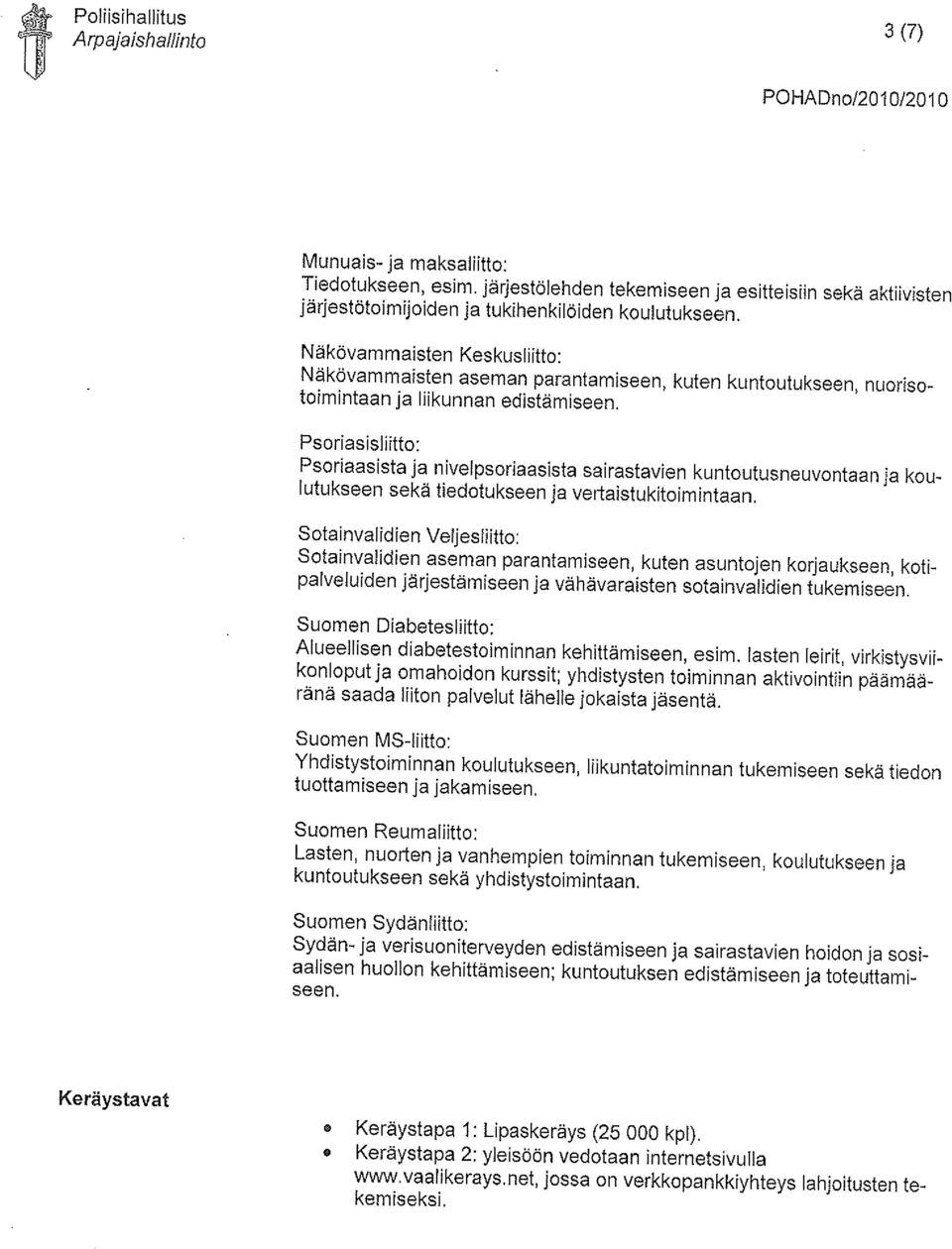 Näkövammaisten Keskusliitto: Näkövammaisten aseman parantamiseen, kuten kuntoutukseen, nuorisotoimintaan ja liikunnan edistämiseen.