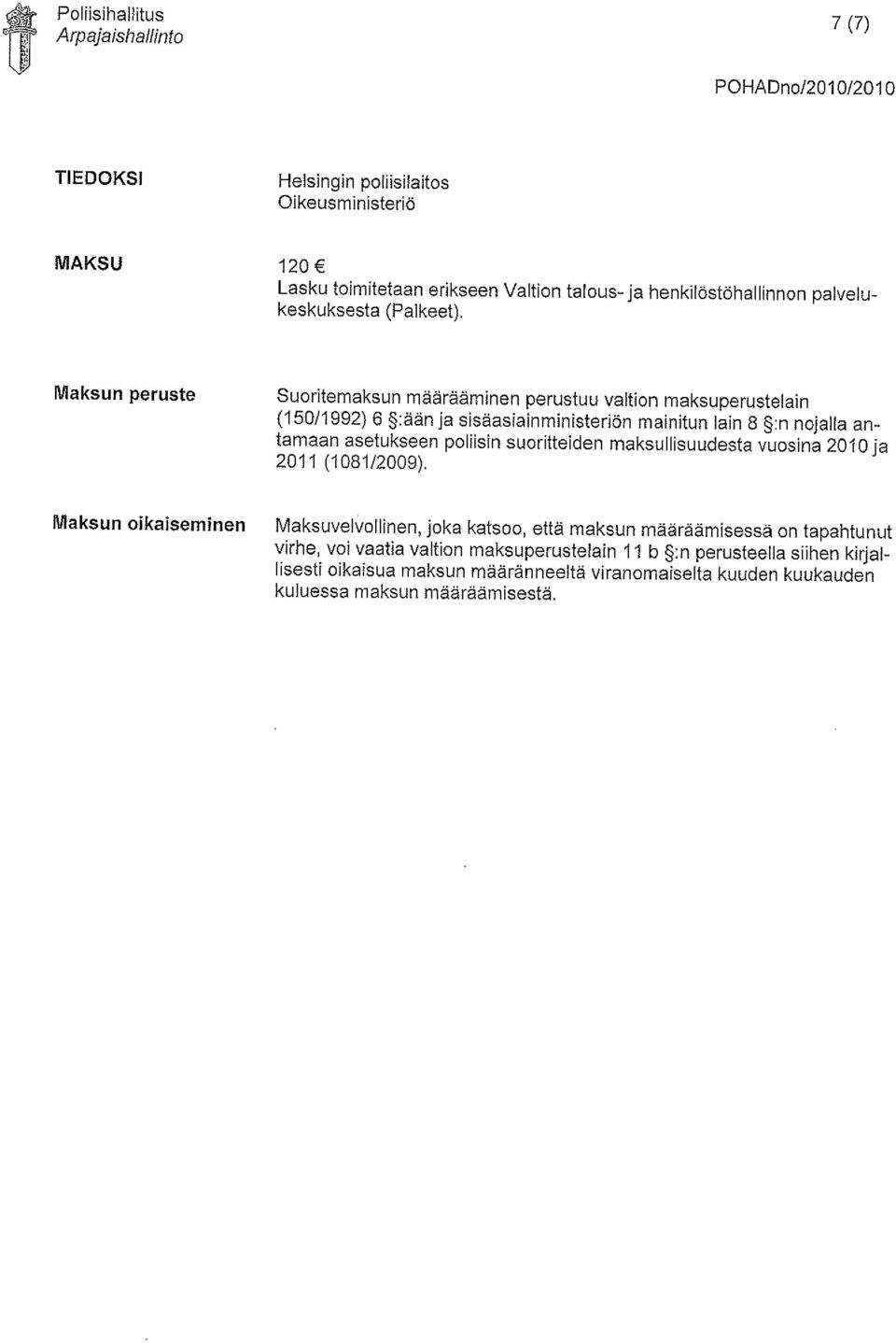 Maksun peruste Suoritemaksun määrääminen perustuu valtion maksuperustelain (150/1992) 6 :ään ja sisäasiainministeriön mainitun lain 8 :n nojalla antamaan asetukseen poliisin