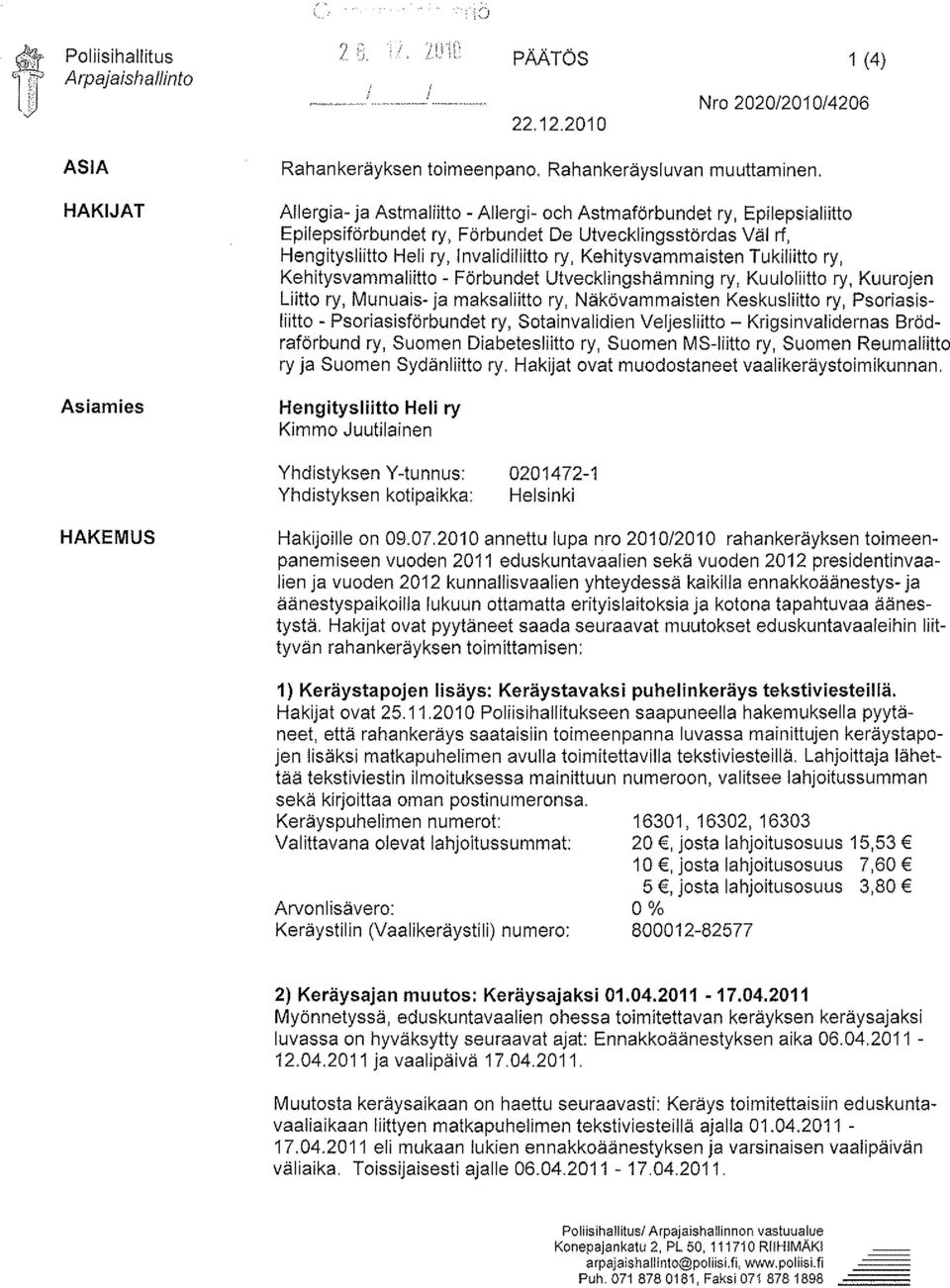 Tukiliitto ry, Kehitysvammaliitto - Förbundet Utvecklingshämning ry, Kuuloliitto ry, Kuurojen Liitto ry, Munuais- ja maksaliitto ry, Näkövammaisten Keskusliitto ry, Psoriasisliitto -