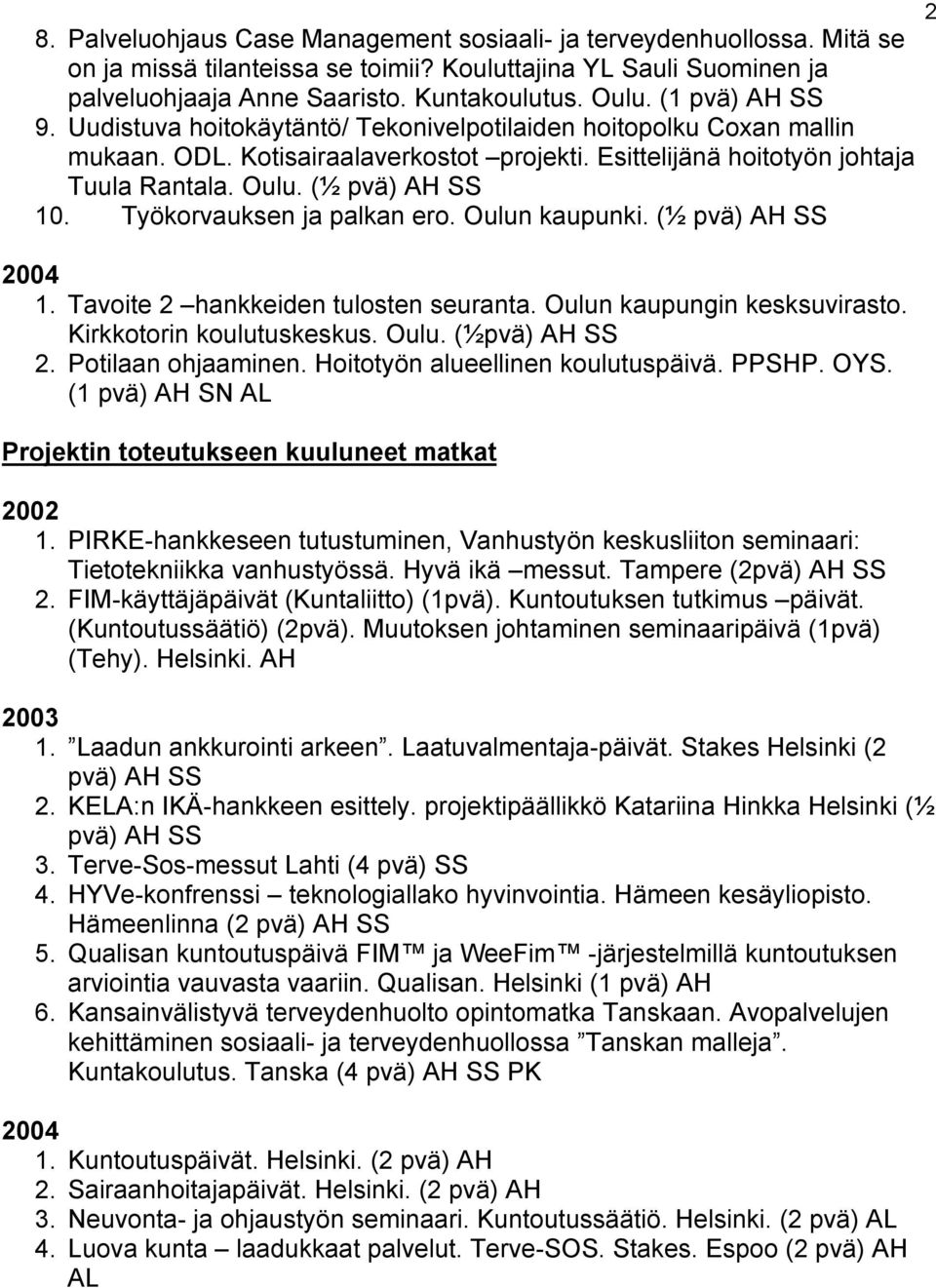 Työkorvauksen ja palkan ero. Oulun kaupunki. (½ pvä) AH SS 2004 1. Tavoite 2 hankkeiden tulosten seuranta. Oulun kaupungin kesksuvirasto. Kirkkotorin koulutuskeskus. Oulu. (½pvä) AH SS 2.