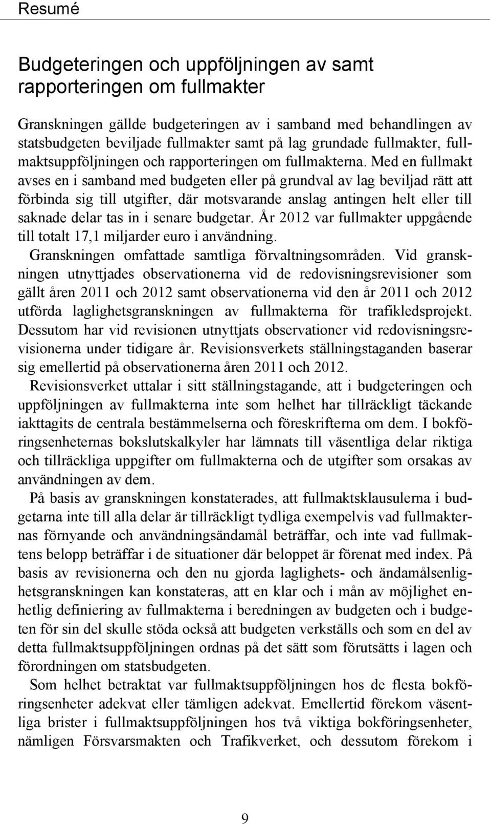 Med en fullmakt avses en i samband med budgeten eller på grundval av lag beviljad rätt att förbinda sig till utgifter, där motsvarande anslag antingen helt eller till saknade delar tas in i senare