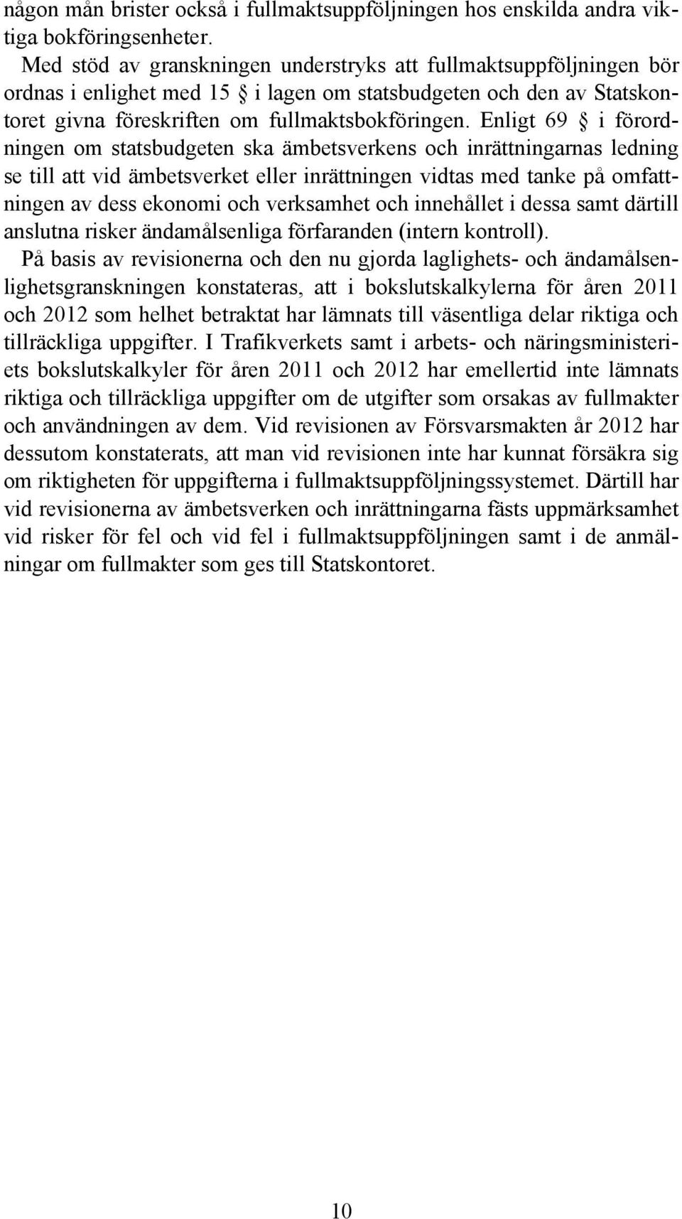 Enligt 69 i förordningen om statsbudgeten ska ämbetsverkens och inrättningarnas ledning se till att vid ämbetsverket eller inrättningen vidtas med tanke på omfattningen av dess ekonomi och verksamhet