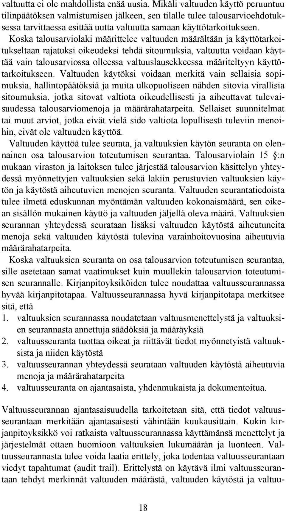 Koska talousarviolaki määrittelee valtuuden määrältään ja käyttötarkoitukseltaan rajatuksi oikeudeksi tehdä sitoumuksia, valtuutta voidaan käyttää vain talousarviossa olleessa valtuuslausekkeessa