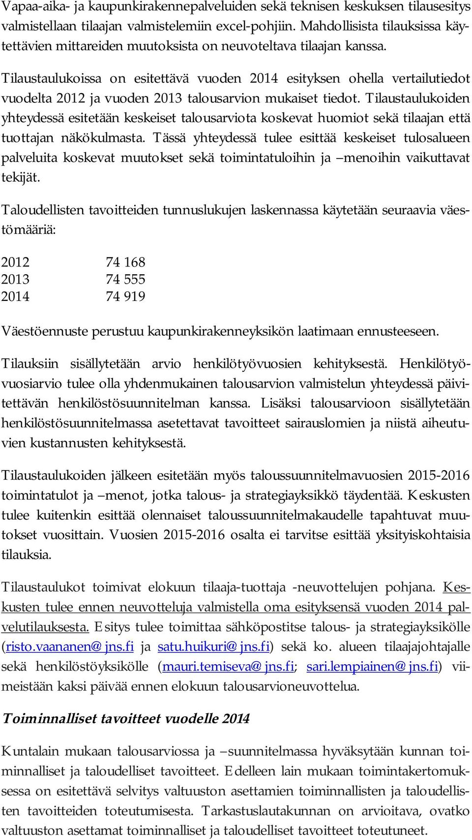 Tilaustaulukoissa on esitettävä vuoden 2014 esityksen ohella vertailutiedot vuodelta 2012 ja vuoden 2013 talousarvion mukaiset tiedot.