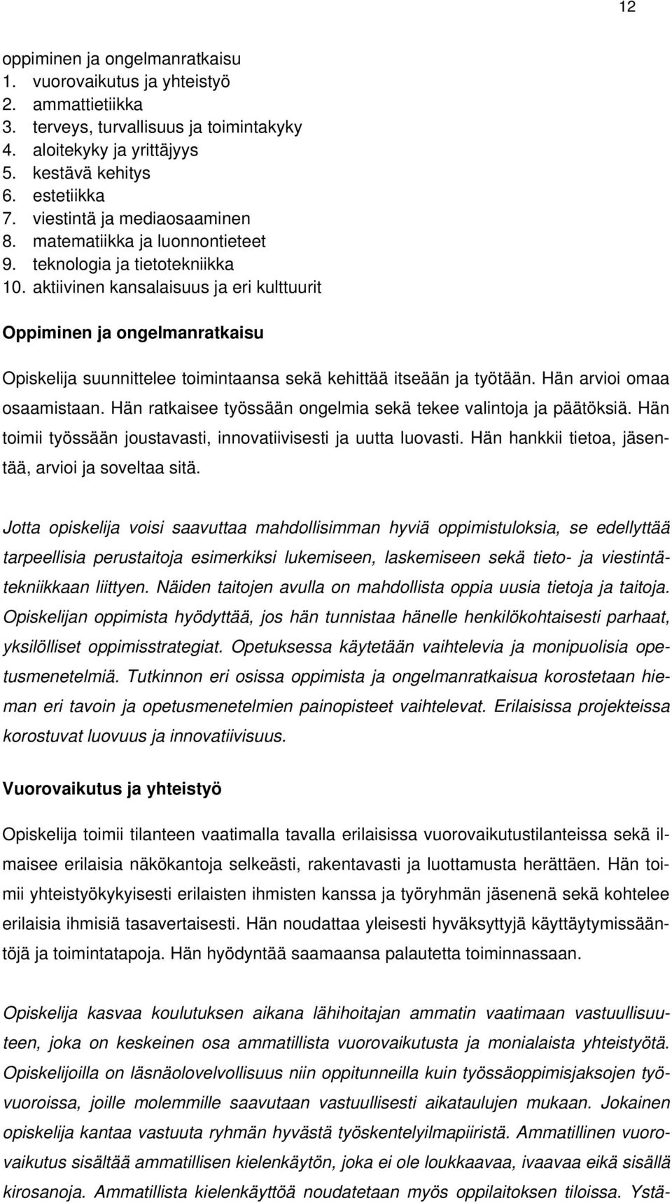 aktiivinen kansalaisuus ja eri kulttuurit Oppiminen ja ongelmanratkaisu suunnittelee toimintaansa sekä kehittää itseään ja työtään. Hän arvioi omaa osaamistaan.