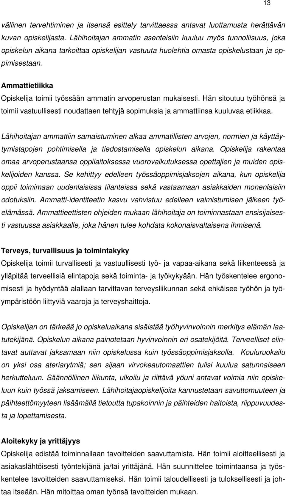 Ammattietiikka toimii työssään ammatin arvoperustan mukaisesti. Hän sitoutuu työhönsä ja toimii vastuullisesti noudattaen tehtyjä sopimuksia ja ammattiinsa kuuluvaa etiikkaa.