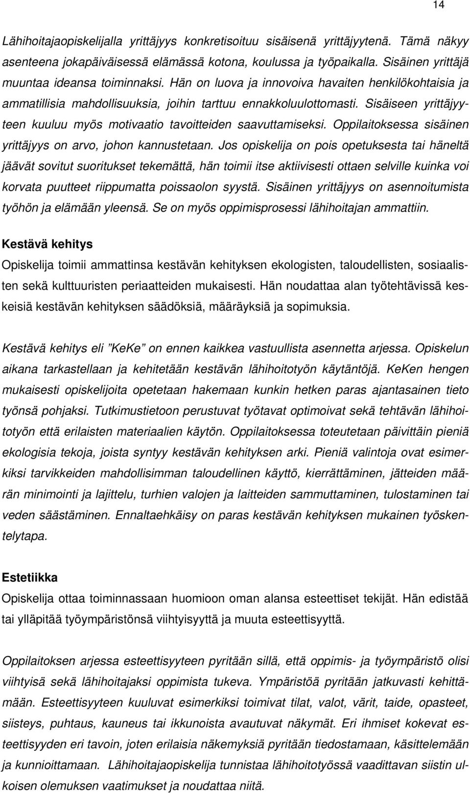 Sisäiseen yrittäjyyteen kuuluu myös motivaatio tavoitteiden saavuttamiseksi. Oppilaitoksessa sisäinen yrittäjyys on arvo, johon kannustetaan.