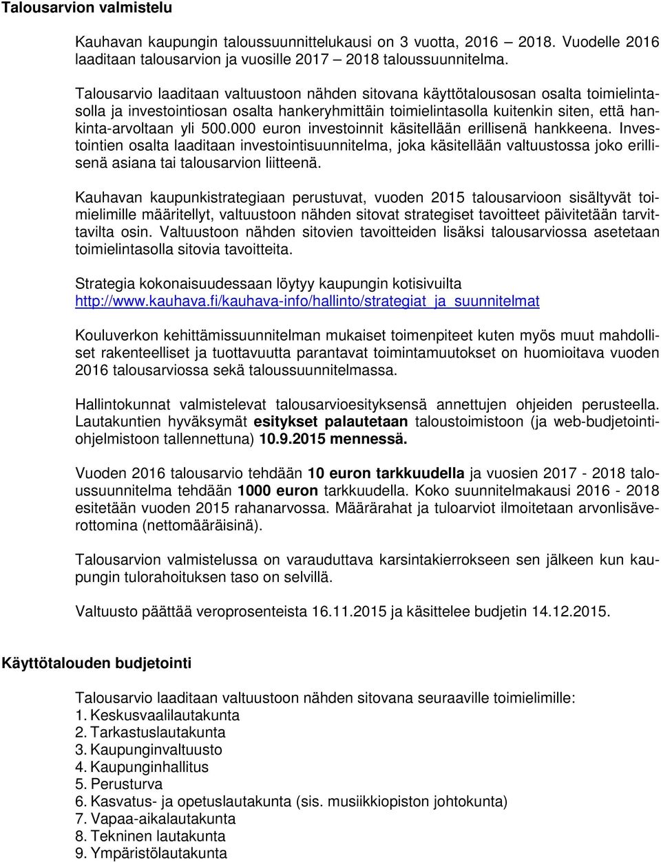 000 euron investoinnit käsitellään erillisenä hankkeena. Investointien osalta laaditaan investointisuunnitelma, joka käsitellään valtuustossa joko erillisenä asiana tai talousarvion liitteenä.