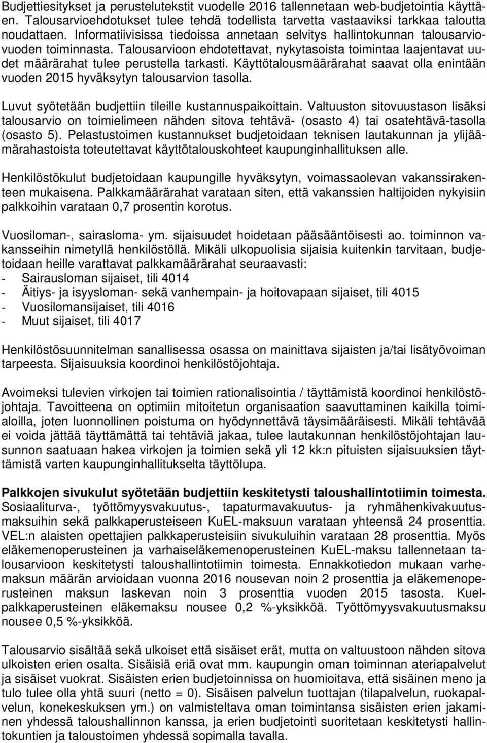 Talousarvioon ehdotettavat, nykytasoista toimintaa laajentavat uudet määrärahat tulee perustella tarkasti. Käyttötalousmäärärahat saavat olla enintään vuoden 2015 hyväksytyn talousarvion tasolla.