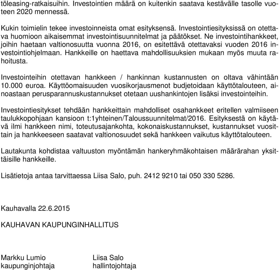 Ne investointihankkeet, joihin haetaan valtionosuutta vuonna, on esitettävä otettavaksi vuoden investointiohjelmaan. Hankkeille on haettava mahdollisuuksien mukaan myös muuta rahoitusta.