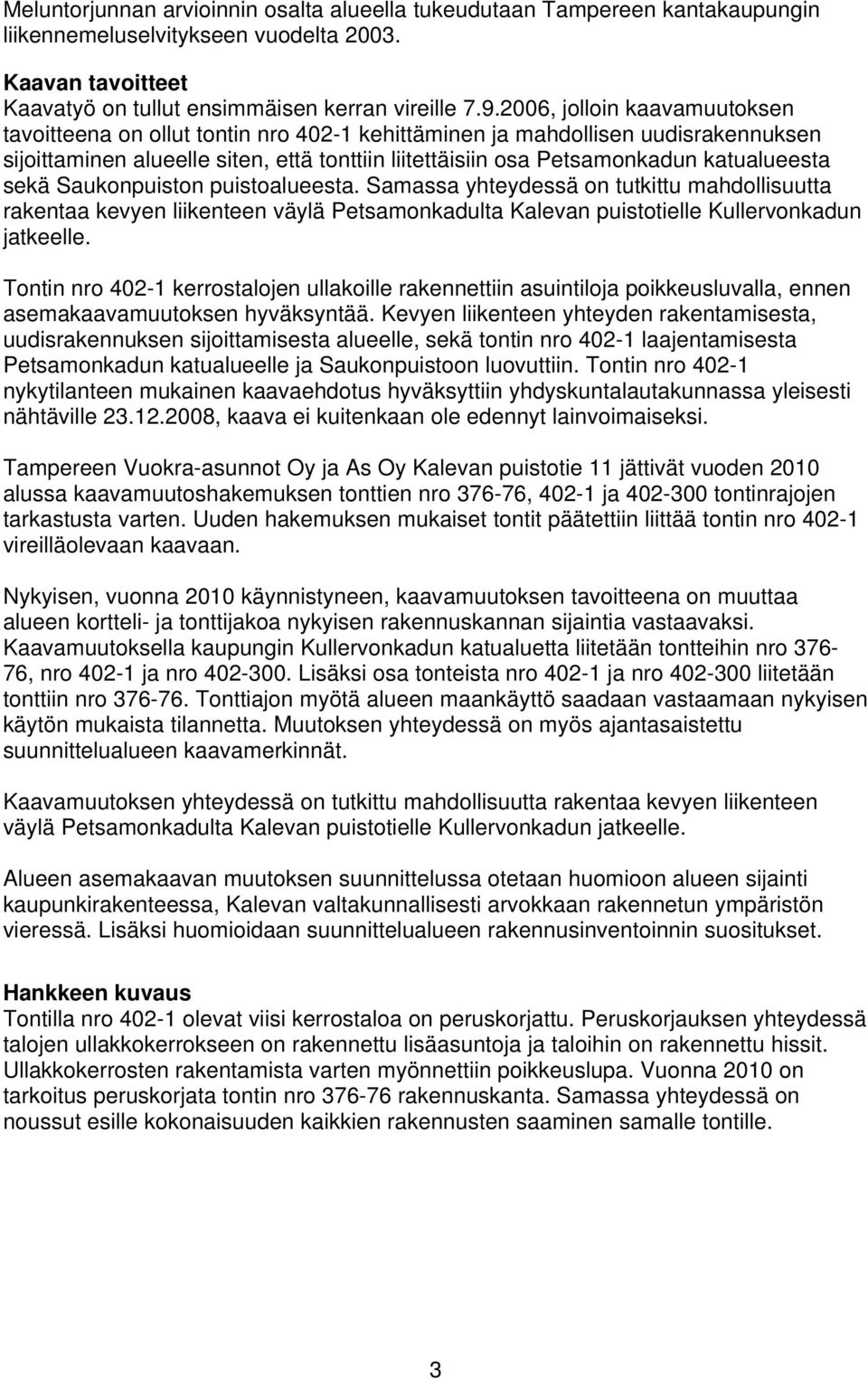 katualueesta sekä Saukonpuiston puistoalueesta. Samassa yhteydessä on tutkittu mahdollisuutta rakentaa kevyen liikenteen väylä Petsamonkadulta Kalevan puistotielle Kullervonkadun jatkeelle.