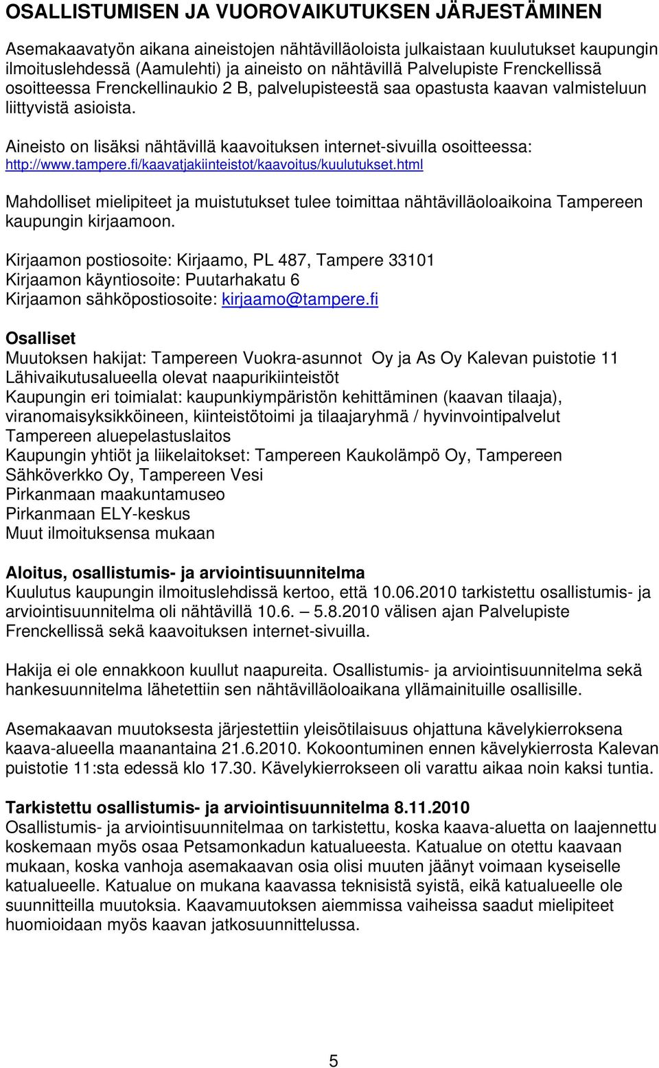 Aineisto on lisäksi nähtävillä kaavoituksen internet-sivuilla osoitteessa: http://www.tampere.fi/kaavatjakiinteistot/kaavoitus/kuulutukset.