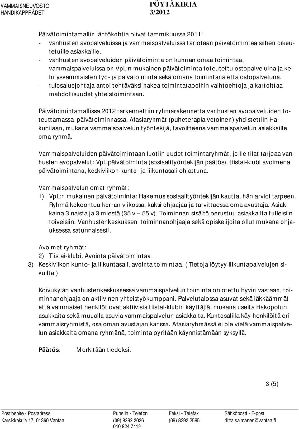 ostopalveluna, - tulosaluejohtaja antoi tehtäväksi hakea toimintatapoihin vaihtoehtoja ja kartoittaa mahdollisuudet yhteistoimintaan.