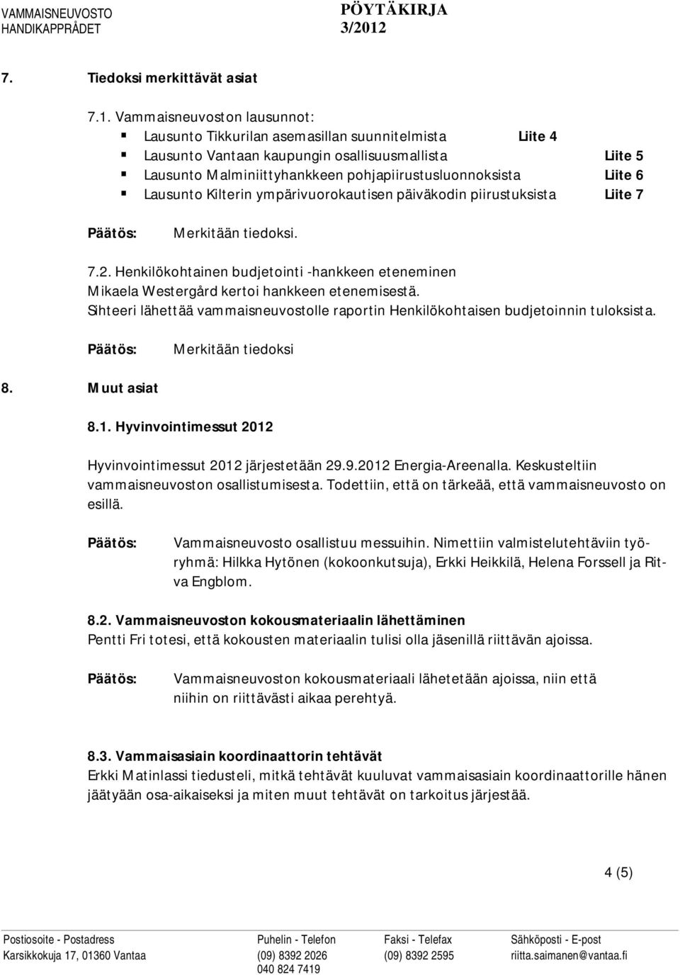 6 Lausunto Kilterin ympärivuorokautisen päiväkodin piirustuksista Liite 7 Merkitään tiedoksi. 7.2. Henkilökohtainen budjetointi -hankkeen eteneminen Mikaela Westergård kertoi hankkeen etenemisestä.