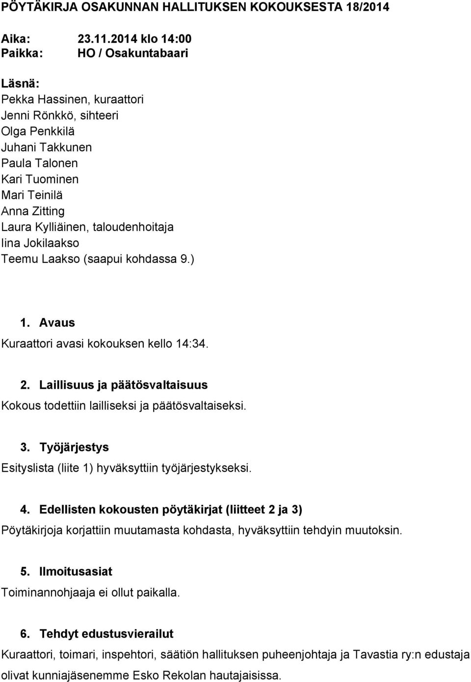 Kylliäinen, taloudenhoitaja Iina Jokilaakso Teemu Laakso (saapui kohdassa 9.) 1. Avaus Kuraattori avasi kokouksen kello 14:34. 2.