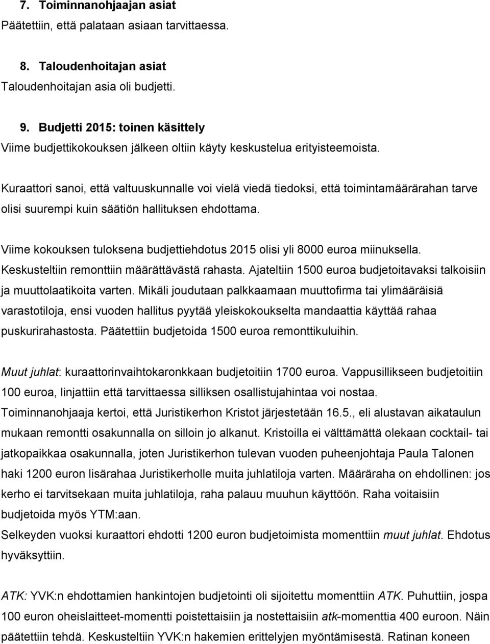 Kuraattori sanoi, että valtuuskunnalle voi vielä viedä tiedoksi, että toimintamäärärahan tarve olisi suurempi kuin säätiön hallituksen ehdottama.