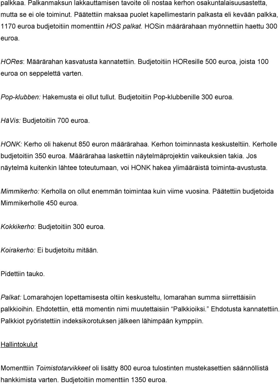 HORes: Määrärahan kasvatusta kannatettiin. Budjetoitiin HOResille 500 euroa, joista 100 euroa on seppelettä varten. Pop klubben: Hakemusta ei ollut tullut. Budjetoitiin Pop klubbenille 300 euroa.