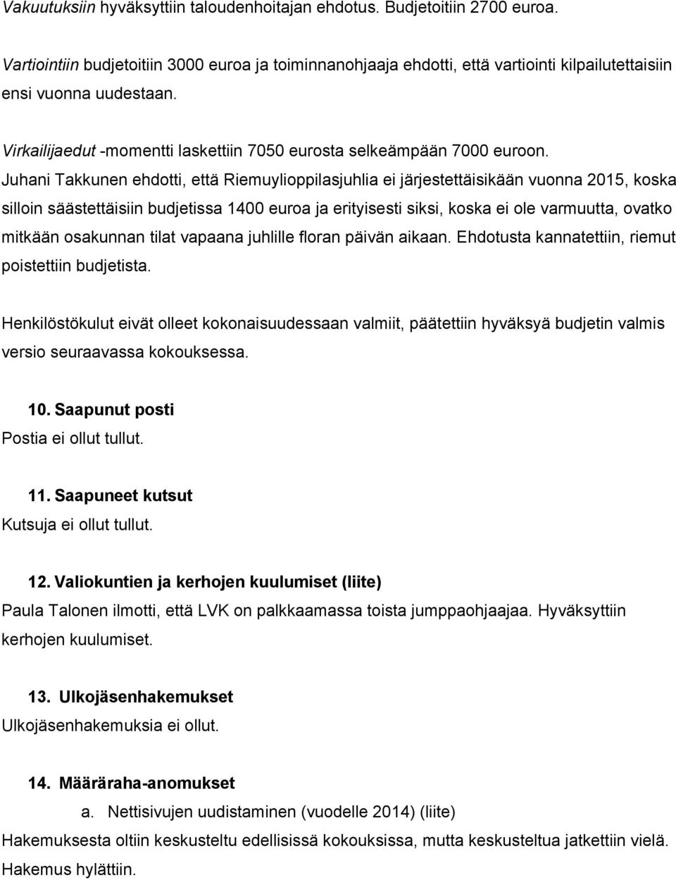 Juhani Takkunen ehdotti, että Riemuylioppilasjuhlia ei järjestettäisikään vuonna 2015, koska silloin säästettäisiin budjetissa 1400 euroa ja erityisesti siksi, koska ei ole varmuutta, ovatko mitkään