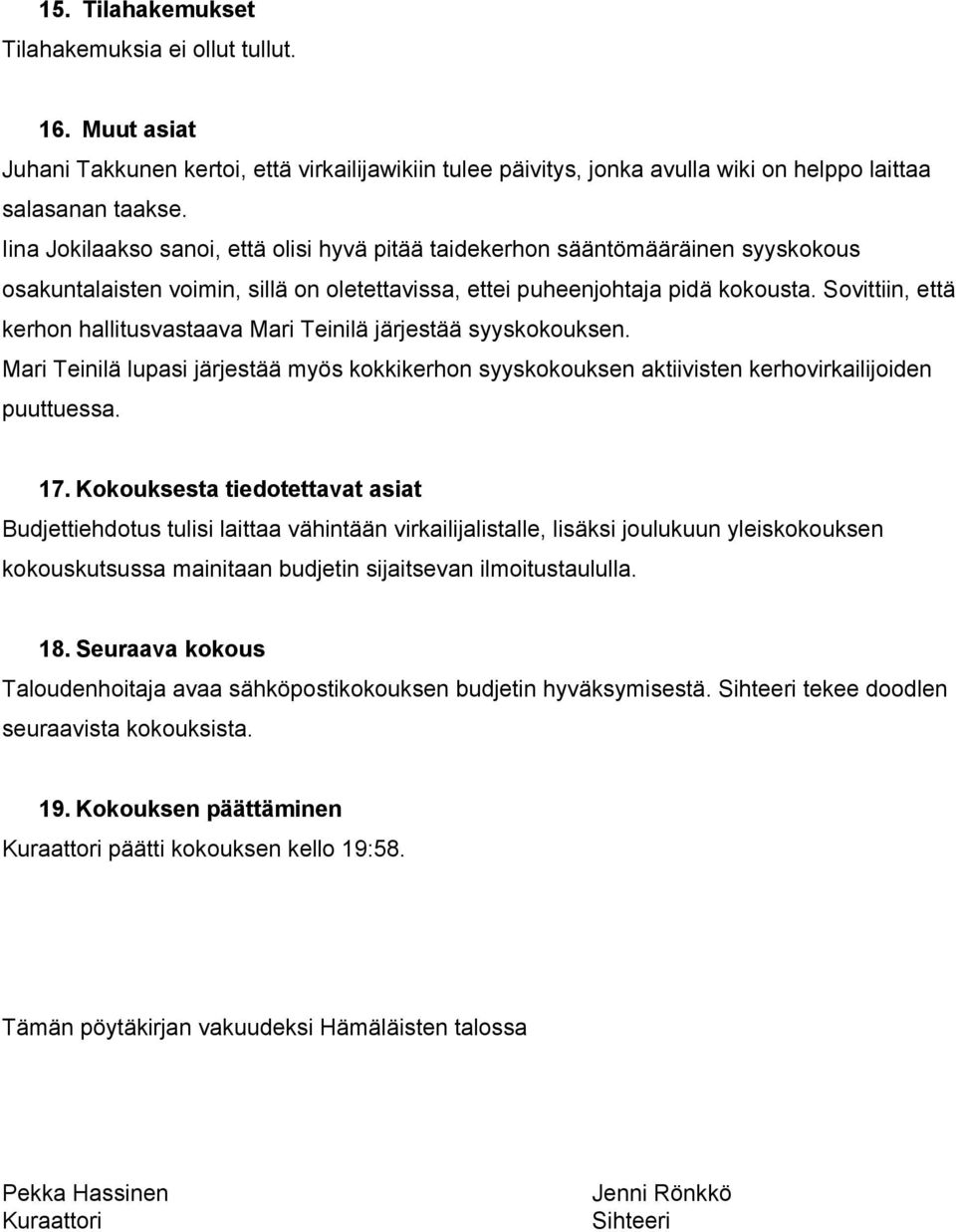 Sovittiin, että kerhon hallitusvastaava Mari Teinilä järjestää syyskokouksen. Mari Teinilä lupasi järjestää myös kokkikerhon syyskokouksen aktiivisten kerhovirkailijoiden puuttuessa. 17.