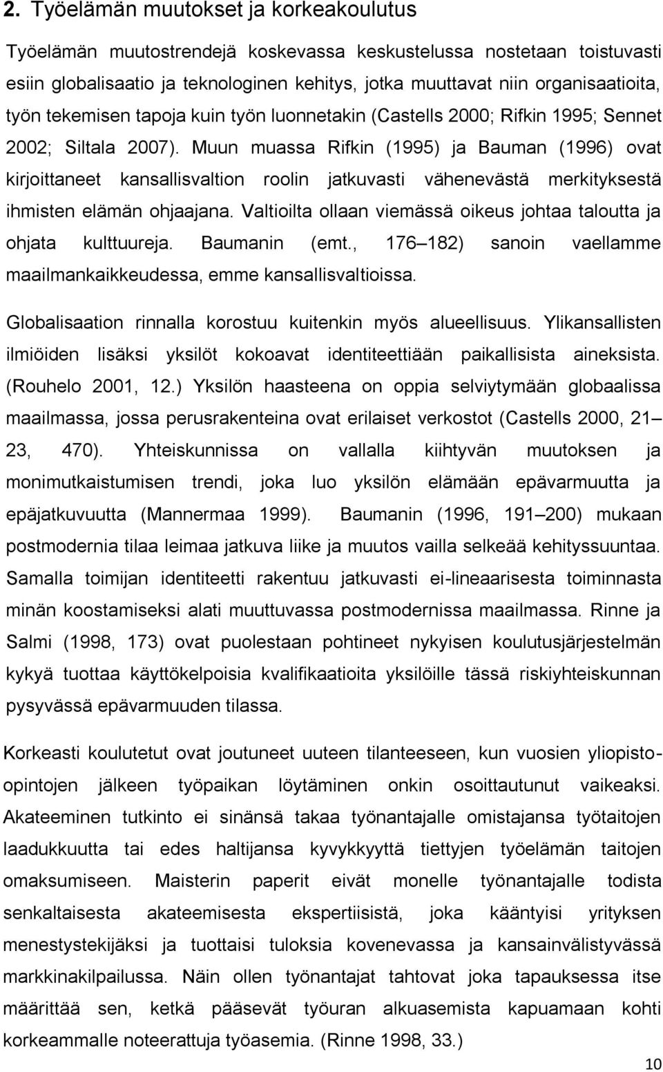 Muun muassa Rifkin (1995) ja Bauman (1996) ovat kirjoittaneet kansallisvaltion roolin jatkuvasti vähenevästä merkityksestä ihmisten elämän ohjaajana.