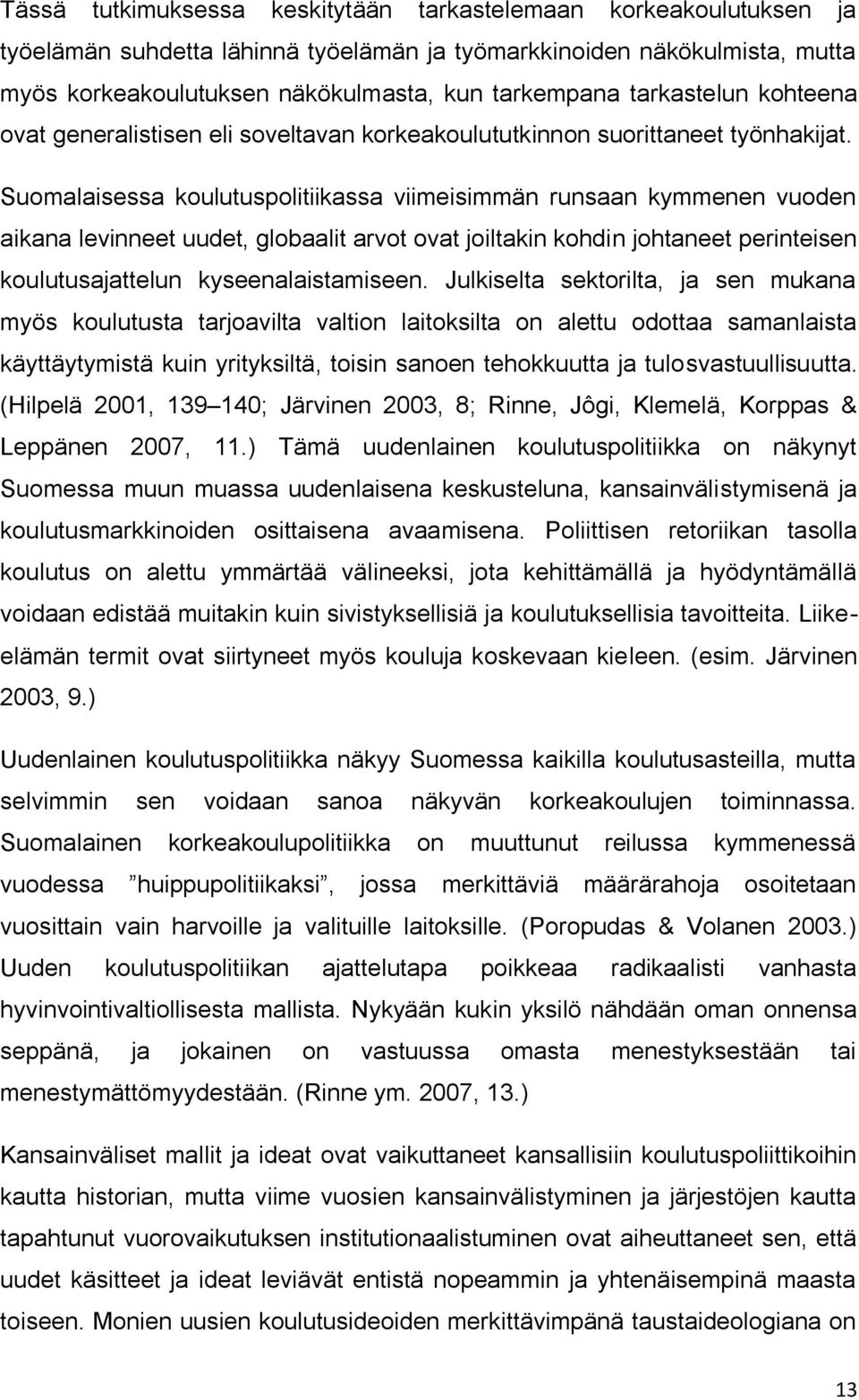 Suomalaisessa koulutuspolitiikassa viimeisimmän runsaan kymmenen vuoden aikana levinneet uudet, globaalit arvot ovat joiltakin kohdin johtaneet perinteisen koulutusajattelun kyseenalaistamiseen.