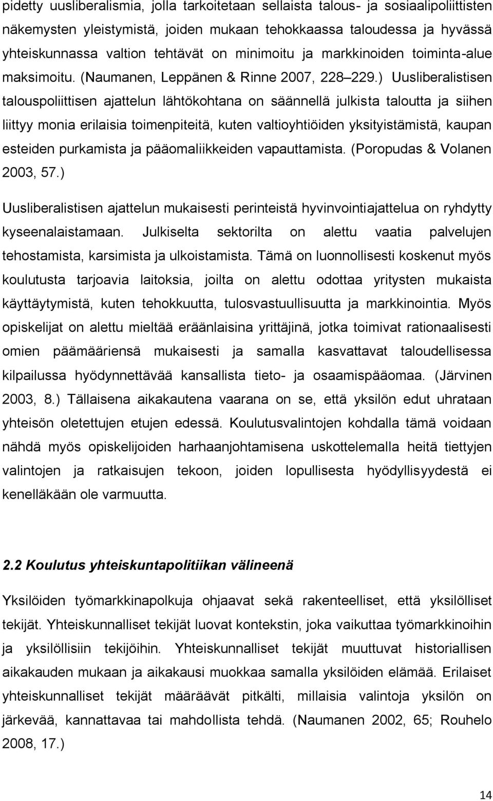 ) Uusliberalistisen talouspoliittisen ajattelun lähtökohtana on säännellä julkista taloutta ja siihen liittyy monia erilaisia toimenpiteitä, kuten valtioyhtiöiden yksityistämistä, kaupan esteiden