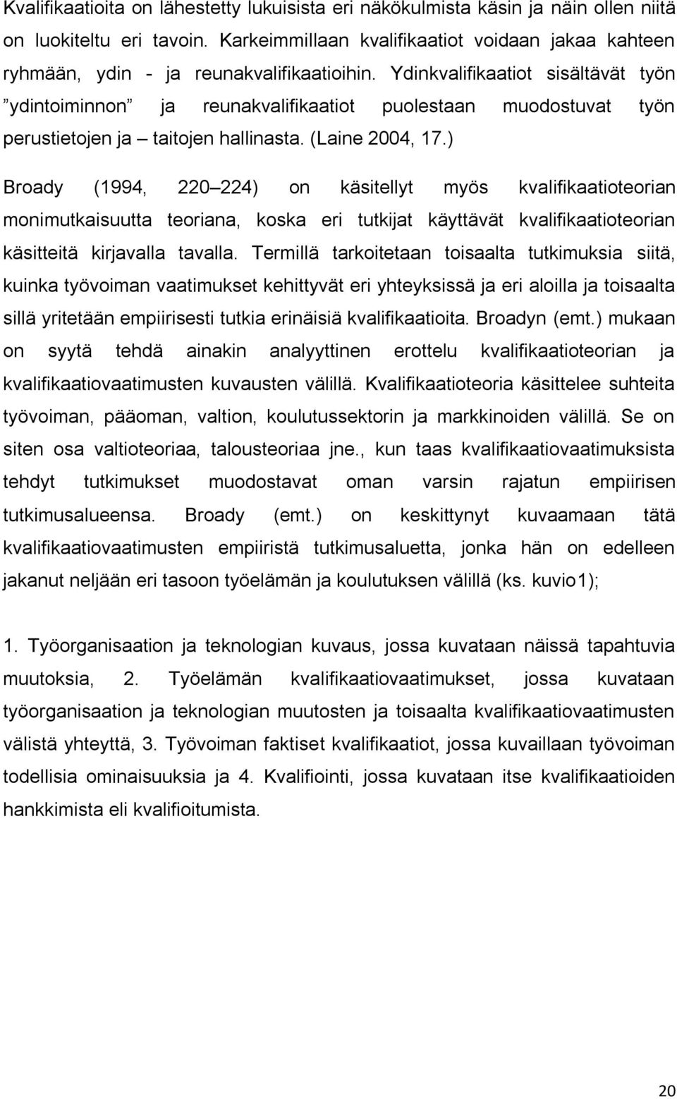 Ydinkvalifikaatiot sisältävät työn ydintoiminnon ja reunakvalifikaatiot puolestaan muodostuvat työn perustietojen ja taitojen hallinasta. (Laine 2004, 17.