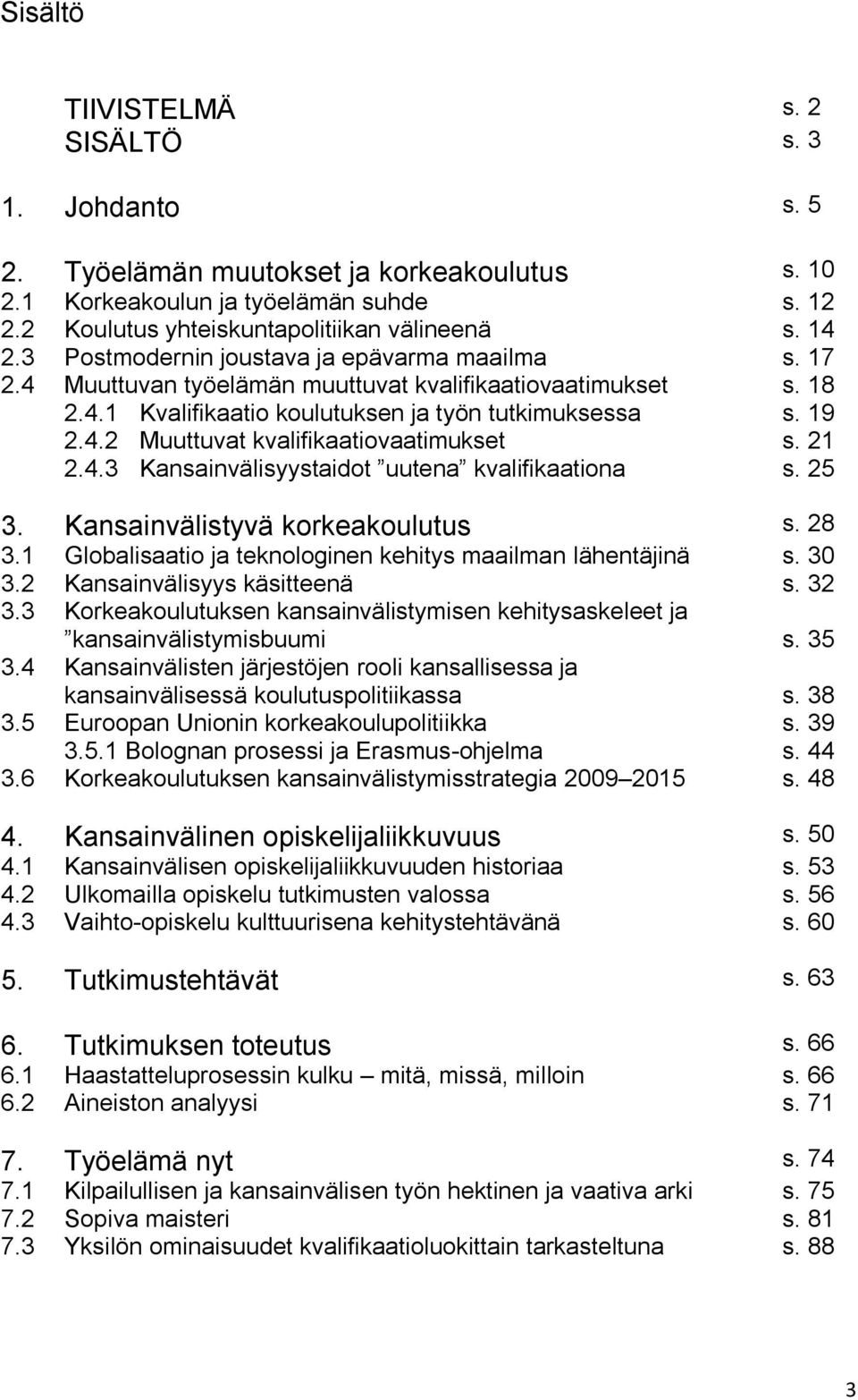 21 2.4.3 Kansainvälisyystaidot uutena kvalifikaationa s. 25 3. Kansainvälistyvä korkeakoulutus s. 28 3.1 Globalisaatio ja teknologinen kehitys maailman lähentäjinä s. 30 3.