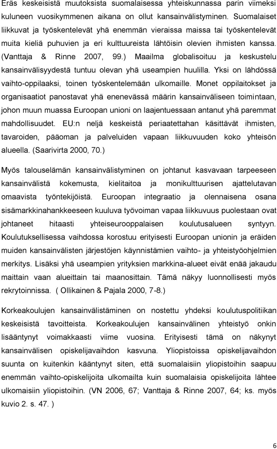 ) Maailma globalisoituu ja keskustelu kansainvälisyydestä tuntuu olevan yhä useampien huulilla. Yksi on lähdössä vaihto-oppilaaksi, toinen työskentelemään ulkomaille.