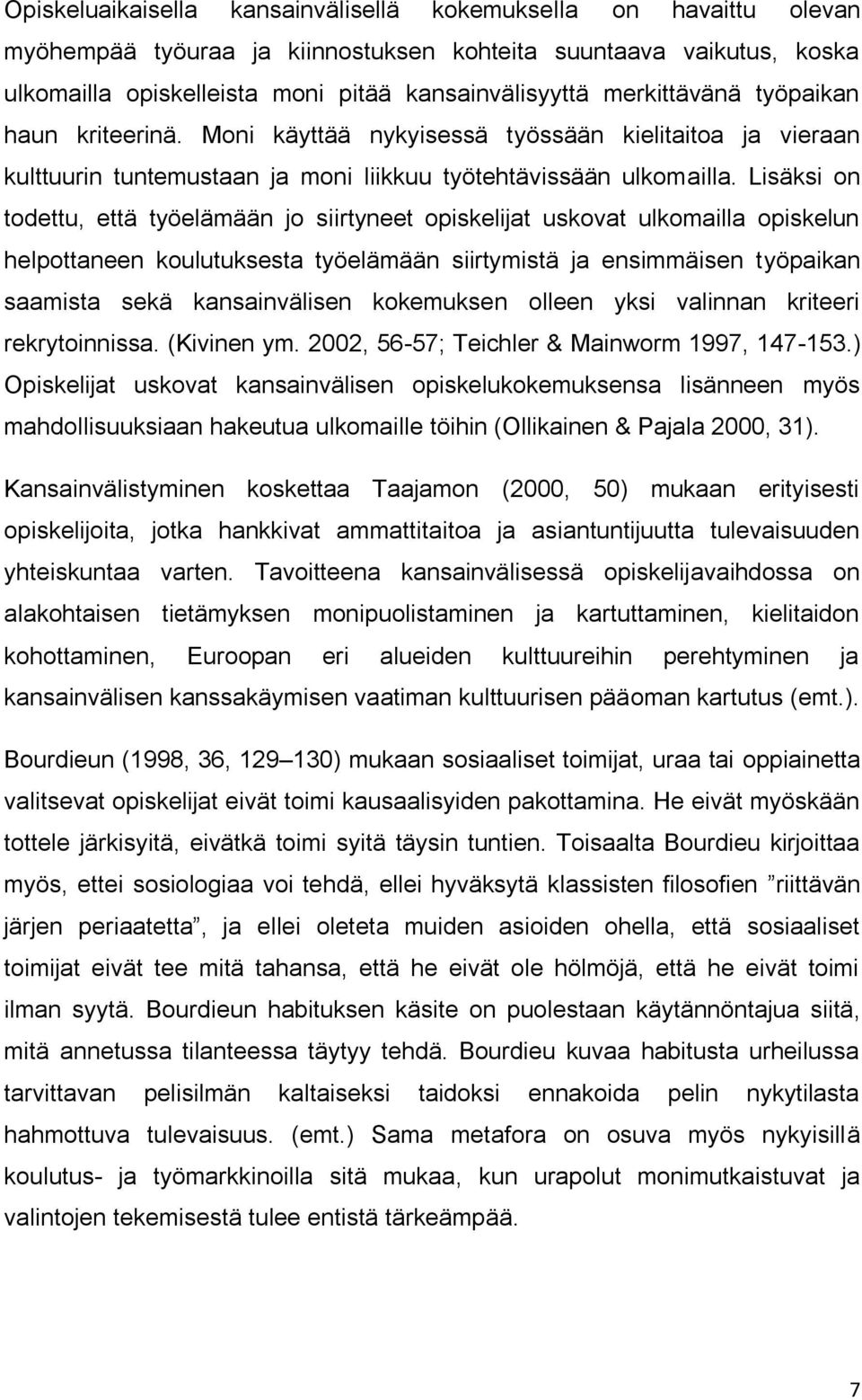 Lisäksi on todettu, että työelämään jo siirtyneet opiskelijat uskovat ulkomailla opiskelun helpottaneen koulutuksesta työelämään siirtymistä ja ensimmäisen työpaikan saamista sekä kansainvälisen