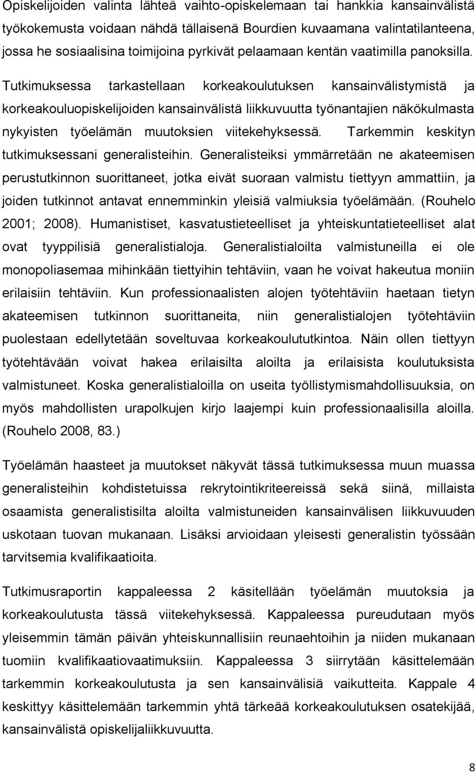 Tutkimuksessa tarkastellaan korkeakoulutuksen kansainvälistymistä ja korkeakouluopiskelijoiden kansainvälistä liikkuvuutta työnantajien näkökulmasta nykyisten työelämän muutoksien viitekehyksessä.