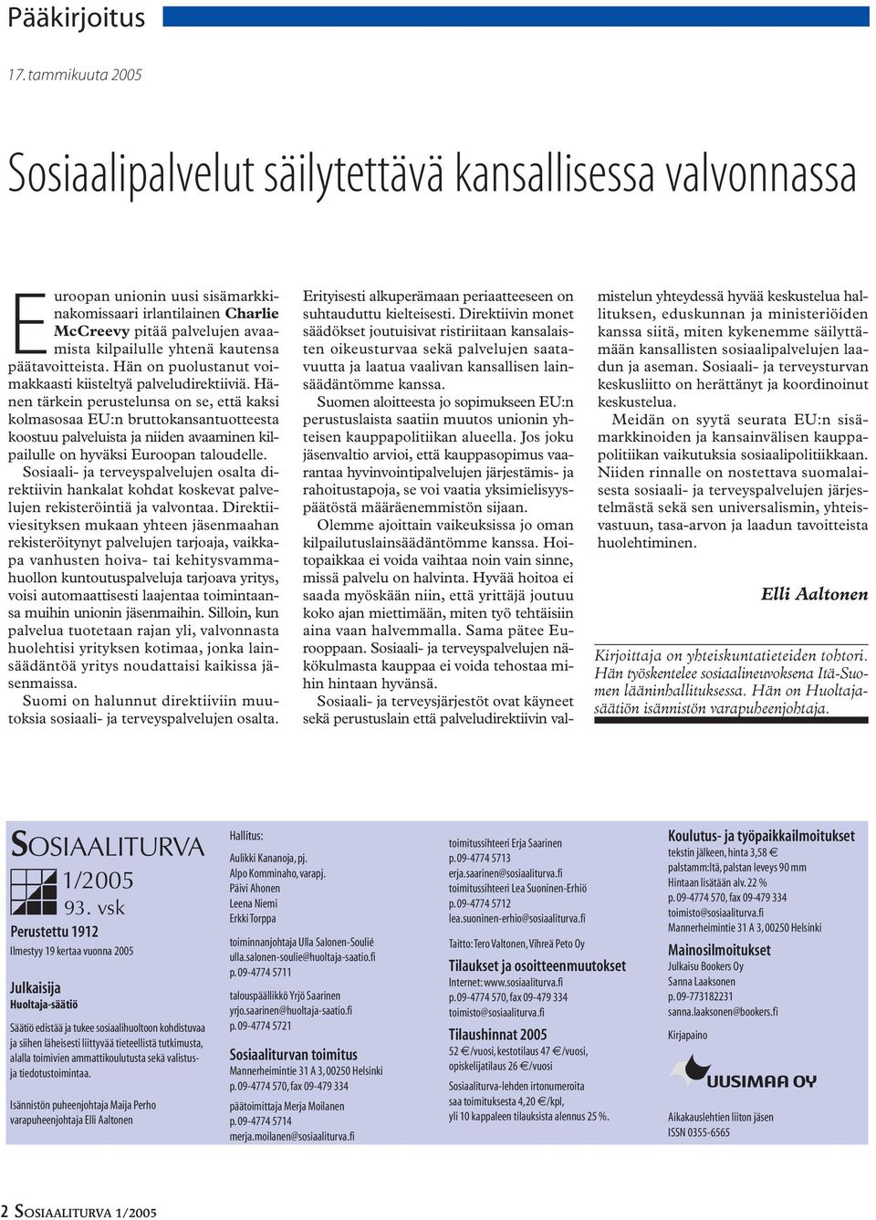 kautensa päätavoitteista. Hän on puolustanut voimakkaasti kiisteltyä palveludirektiiviä.