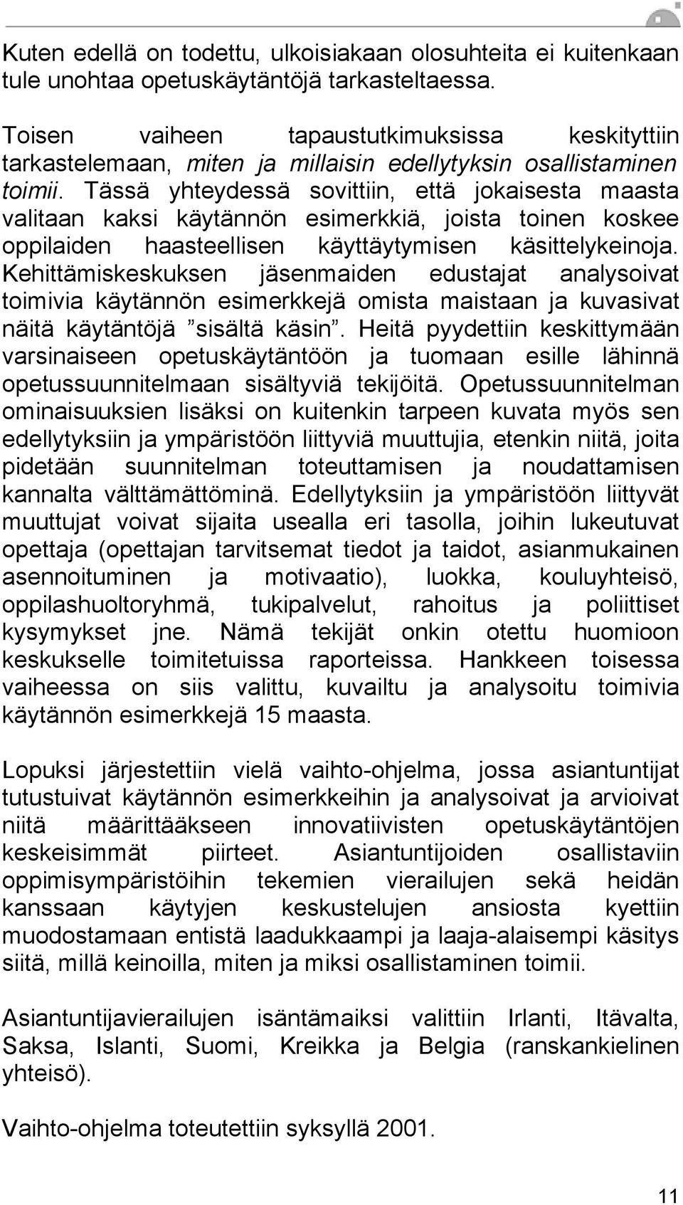 Tässä yhteydessä sovittiin, että jokaisesta maasta valitaan kaksi käytännön esimerkkiä, joista toinen koskee oppilaiden haasteellisen käyttäytymisen käsittelykeinoja.