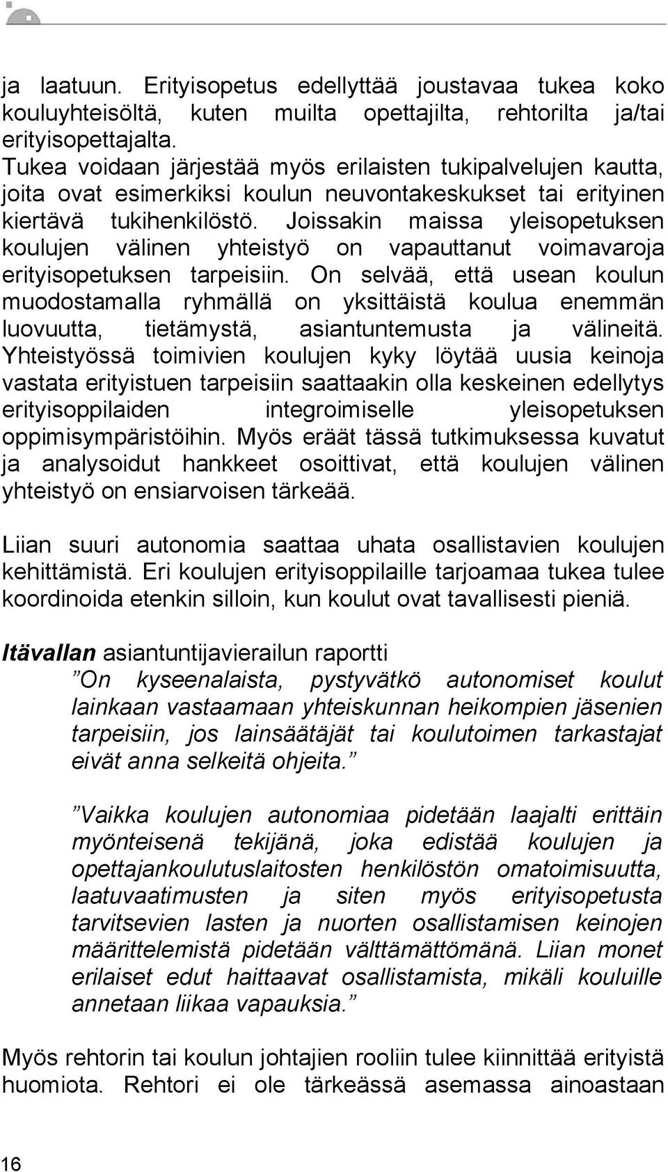 Joissakin maissa yleisopetuksen koulujen välinen yhteistyö on vapauttanut voimavaroja erityisopetuksen tarpeisiin.