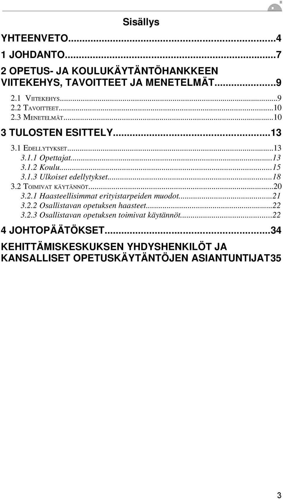 2 TOIMIVAT KÄYTÄNNÖT...20 3.2.1 Haasteellisimmat erityistarpeiden muodot...21 3.2.2 Osallistavan opetuksen haasteet...22 3.2.3 Osallistavan opetuksen toimivat käytännöt.