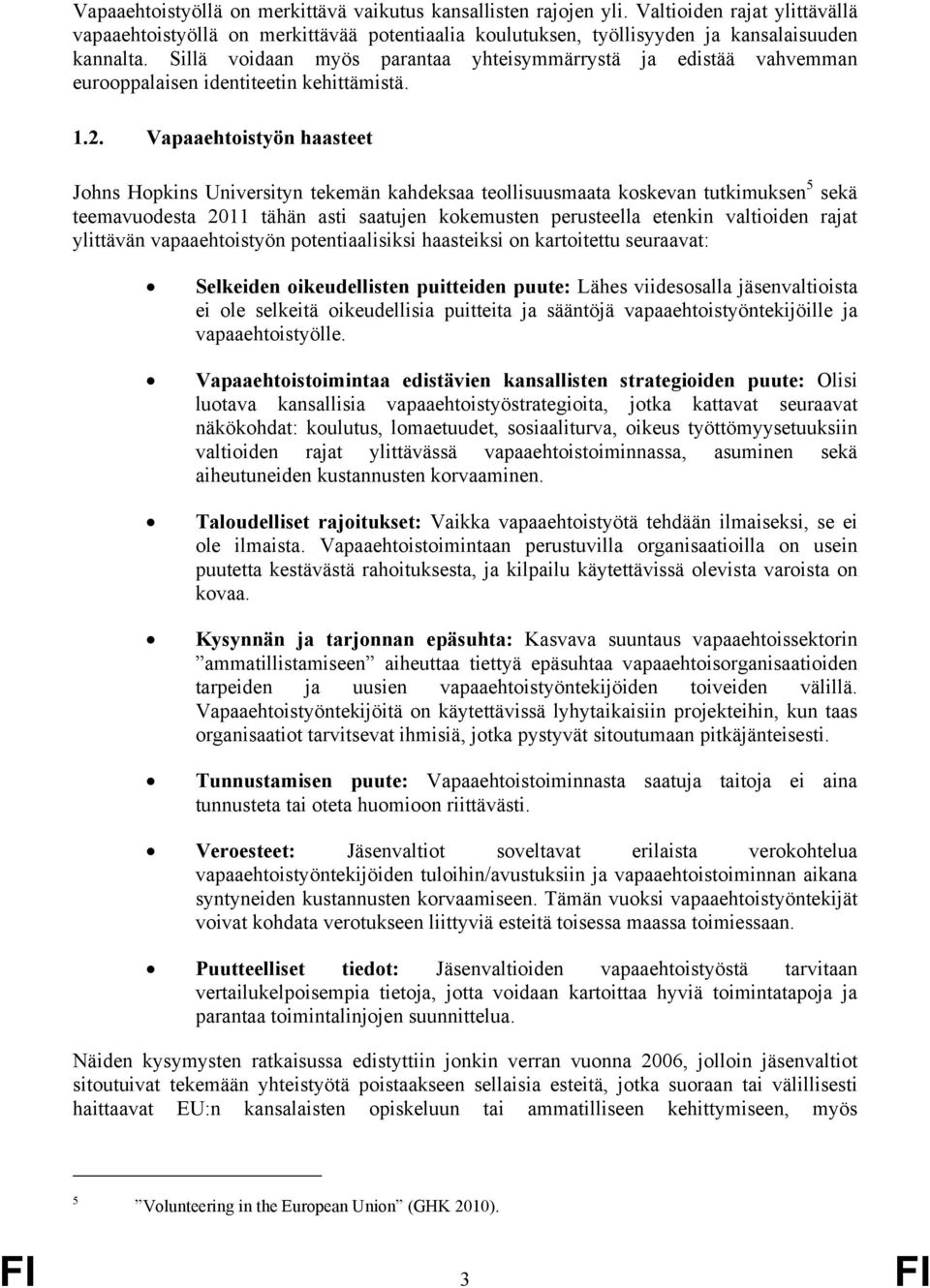 Vapaaehtoistyön haasteet Johns Hopkins Universityn tekemän kahdeksaa teollisuusmaata koskevan tutkimuksen 5 sekä teemavuodesta 2011 tähän asti saatujen kokemusten perusteella etenkin valtioiden rajat