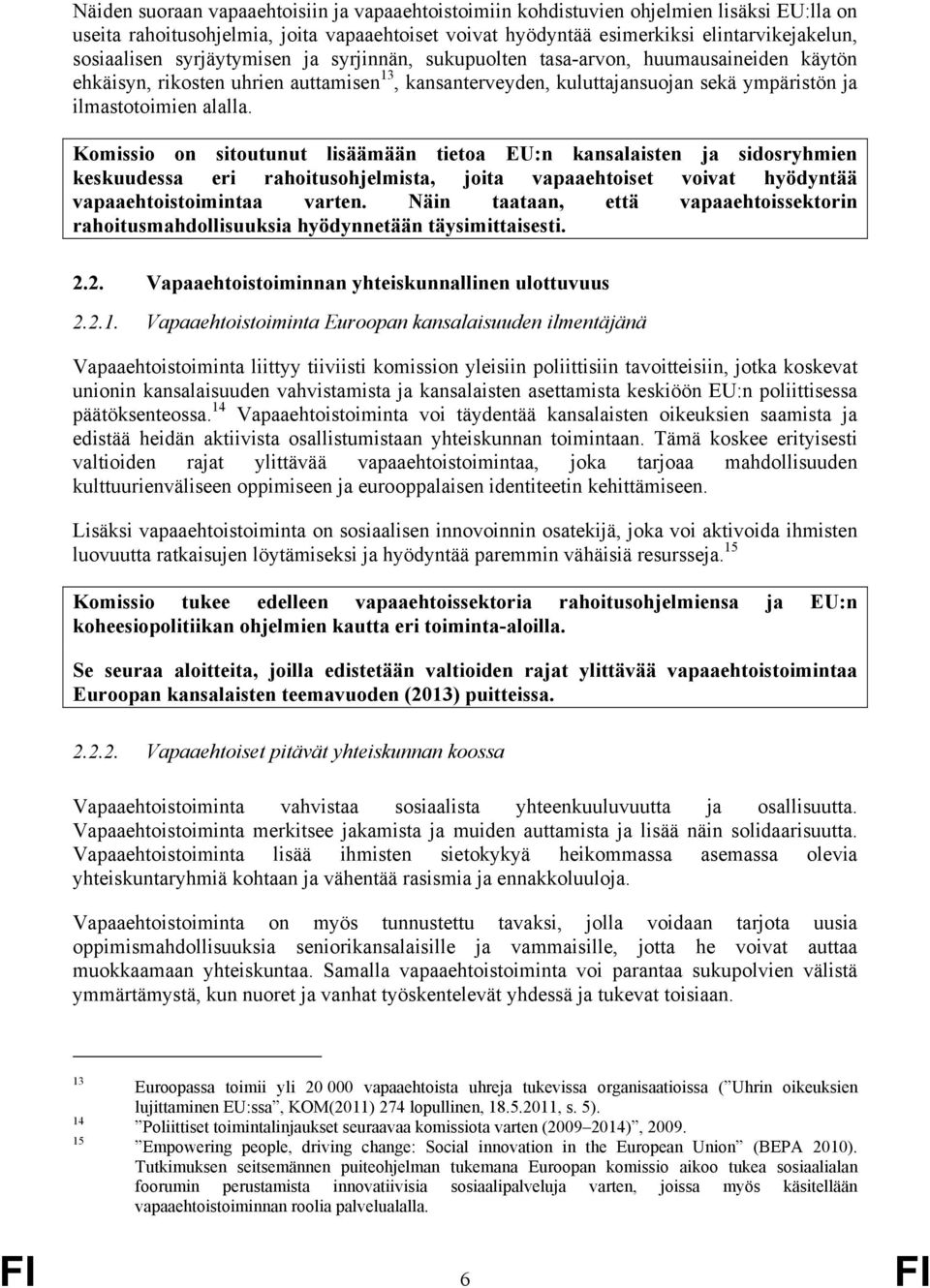 Komissio on sitoutunut lisäämään tietoa EU:n kansalaisten ja sidosryhmien keskuudessa eri rahoitusohjelmista, joita vapaaehtoiset voivat hyödyntää vapaaehtoistoimintaa varten.