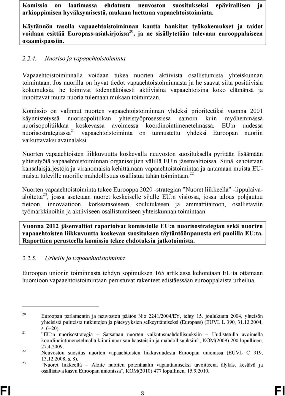 Nuoriso ja vapaaehtoistoiminta Vapaaehtoistoiminnalla voidaan tukea nuorten aktiivista osallistumista yhteiskunnan toimintaan.